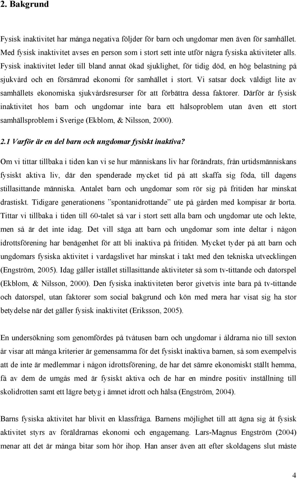 Fysisk inaktivitet leder till bland annat ökad sjuklighet, för tidig död, en hög belastning på sjukvård och en försämrad ekonomi för samhället i stort.