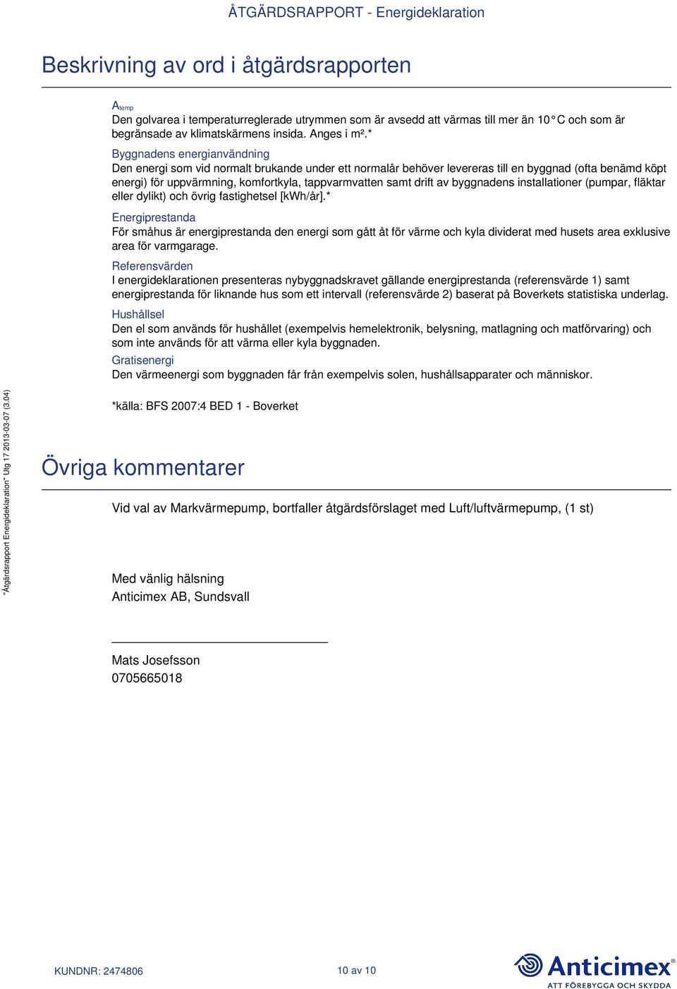 drift av byggnadens installationer (pumpar, fläktar eller dylikt) och övrig fastighetsel [kwh/år].