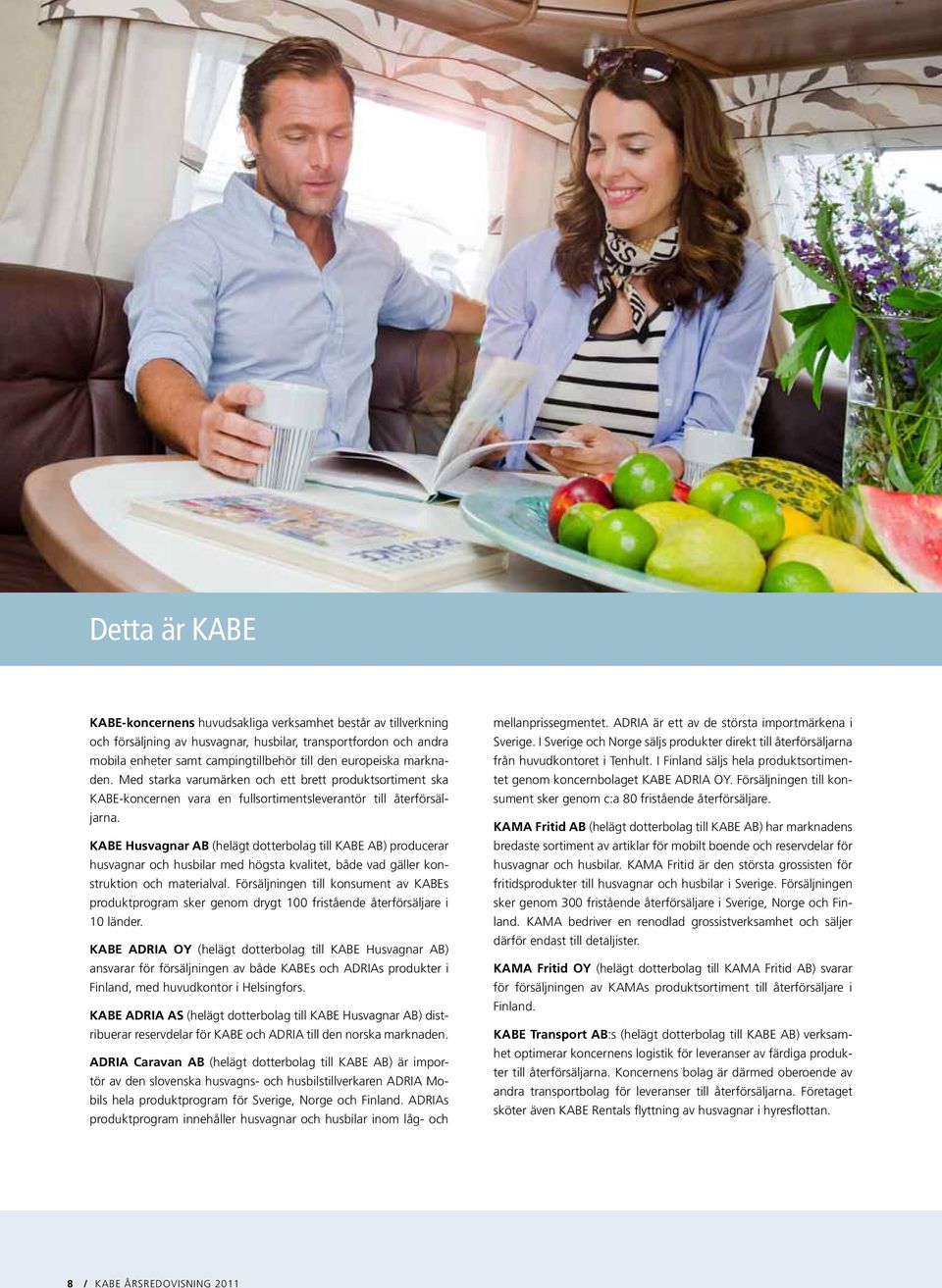 KABE Husvagnar AB (helägt dotterbolag till KABE AB) producerar husvagnar och husbilar med högsta kvalitet, både vad gäller konstruktion och materialval.