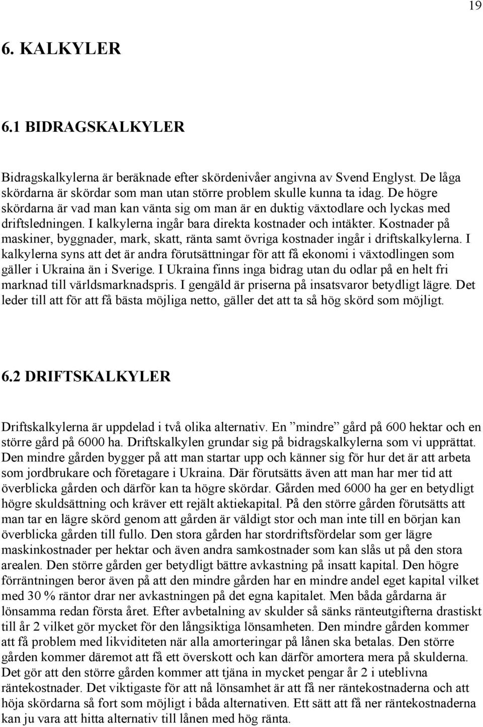 Kostnader på maskiner, byggnader, mark, skatt, ränta samt övriga kostnader ingår i driftskalkylerna.