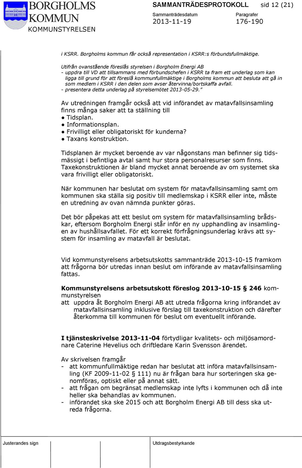 i Borgholms kommun att besluta att gå in som medlem i KSRR i den delen som avser återvinna/bortskaffa avfall. - presentera detta underlag på styrelsemötet 2013-05-29.