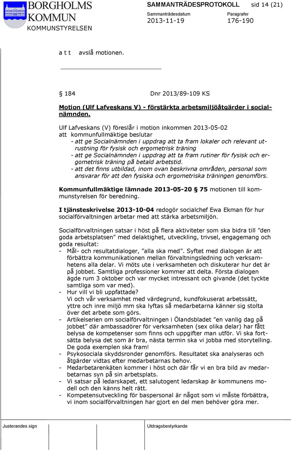 - att ge Socialnämnden i uppdrag att ta fram rutiner för fysisk och ergometrisk träning på betald arbetstid.