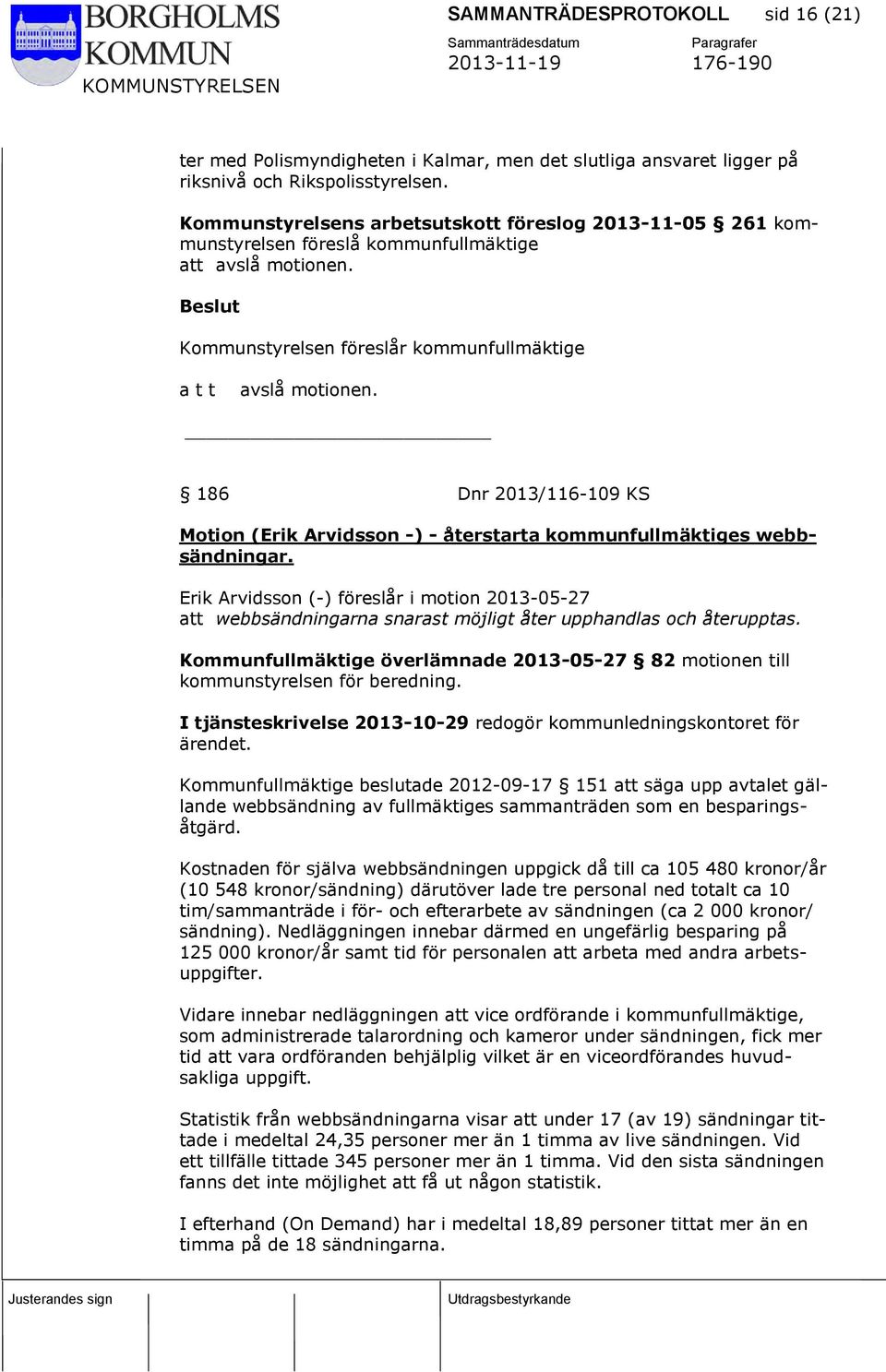 186 Dnr 2013/116-109 KS Motion (Erik Arvidsson -) - återstarta kommunfullmäktiges webbsändningar.