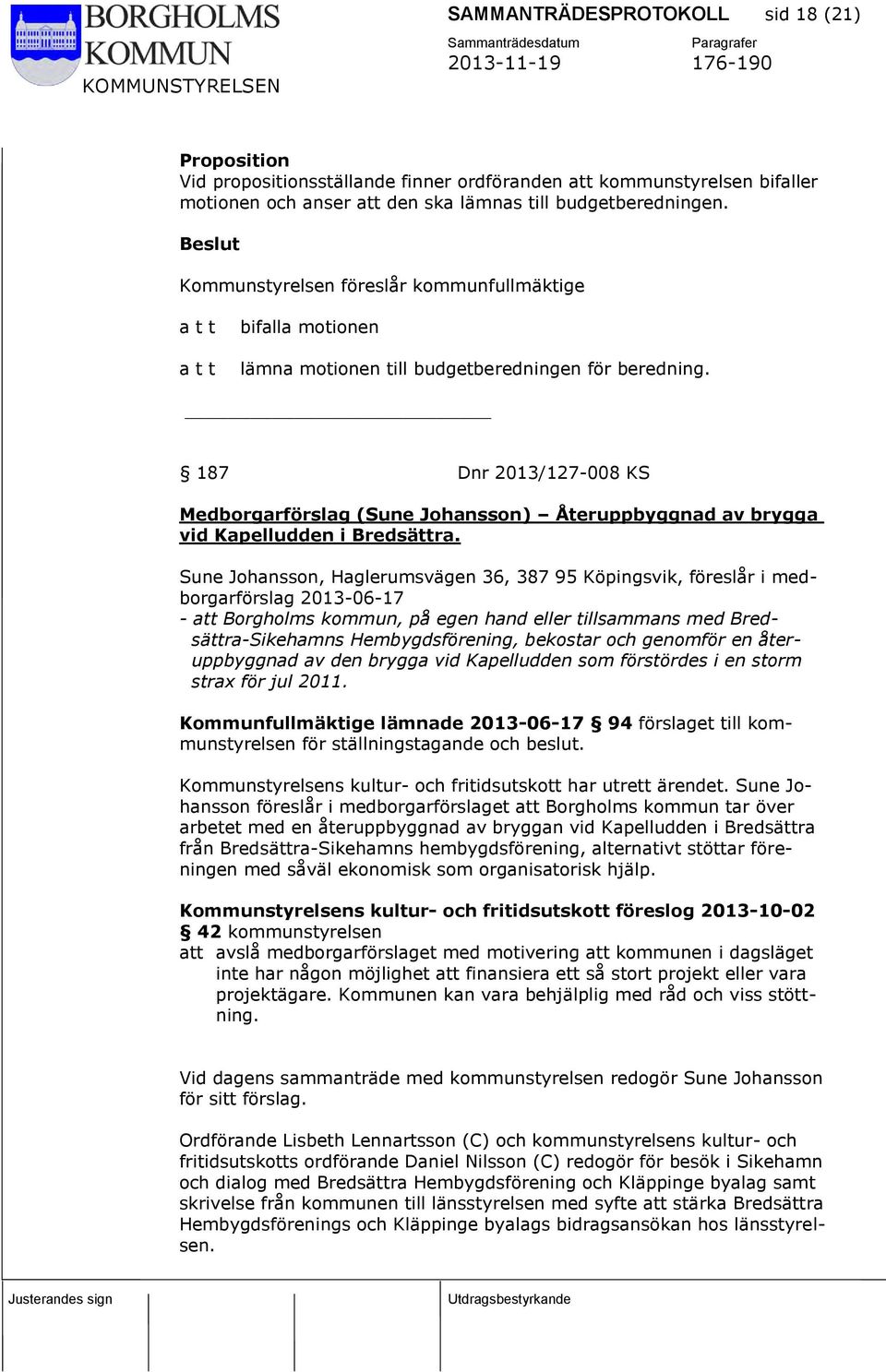 187 Dnr 2013/127-008 KS Medborgarförslag (Sune Johansson) Återuppbyggnad av brygga vid Kapelludden i Bredsättra.