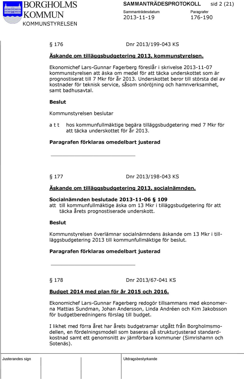 Underskottet beror till största del av kostnader för teknisk service, såsom snöröjning och hamnverksamhet, samt badhusavtal.