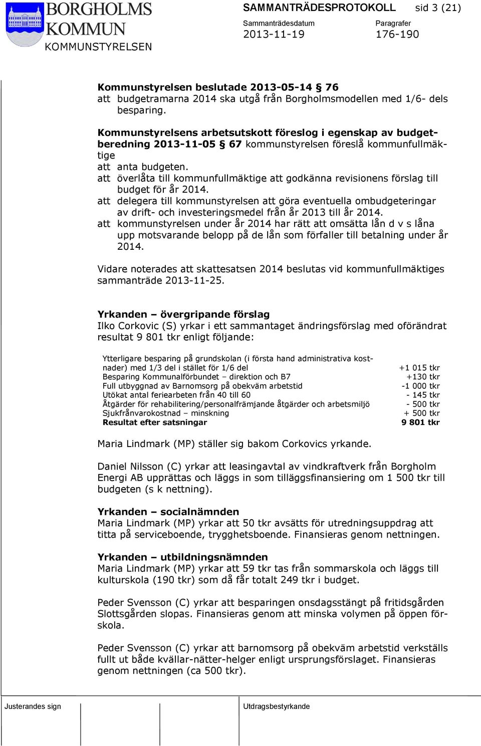 att överlåta till kommunfullmäktige att godkänna revisionens förslag till budget för år 2014.