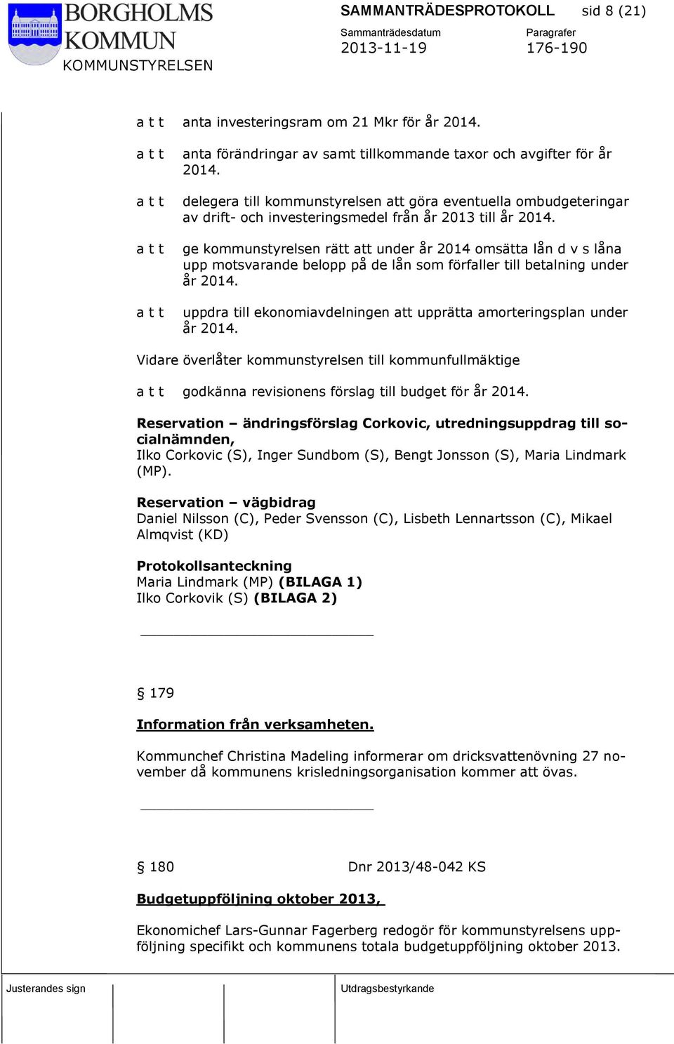 ge kommunstyrelsen rätt att under år 2014 omsätta lån d v s låna upp motsvarande belopp på de lån som förfaller till betalning under år 2014.