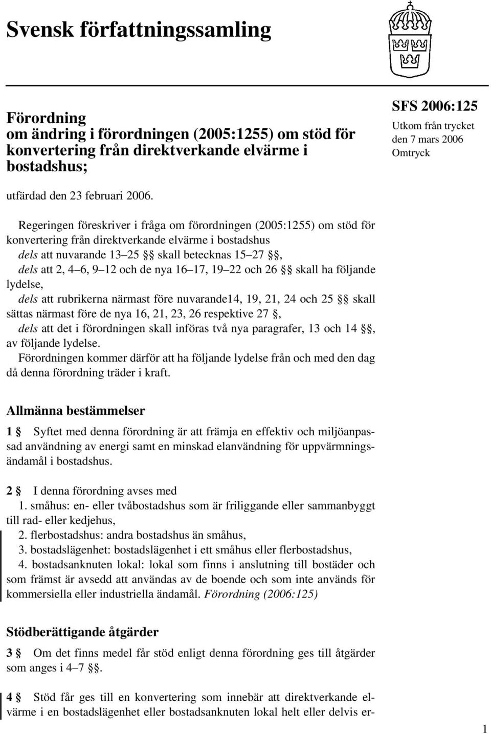 Regeringen föreskriver i fråga om förordningen (2005:1255) om stöd för konvertering från direktverkande elvärme i bostadshus dels att nuvarande 13 25 skall betecknas 15 27, dels att 2, 4 6, 9 12 och