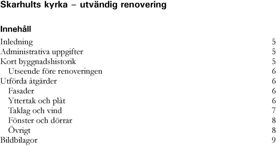 före renoveringen 6 Utförda åtgärder 6 Fasader 6 Yttertak och