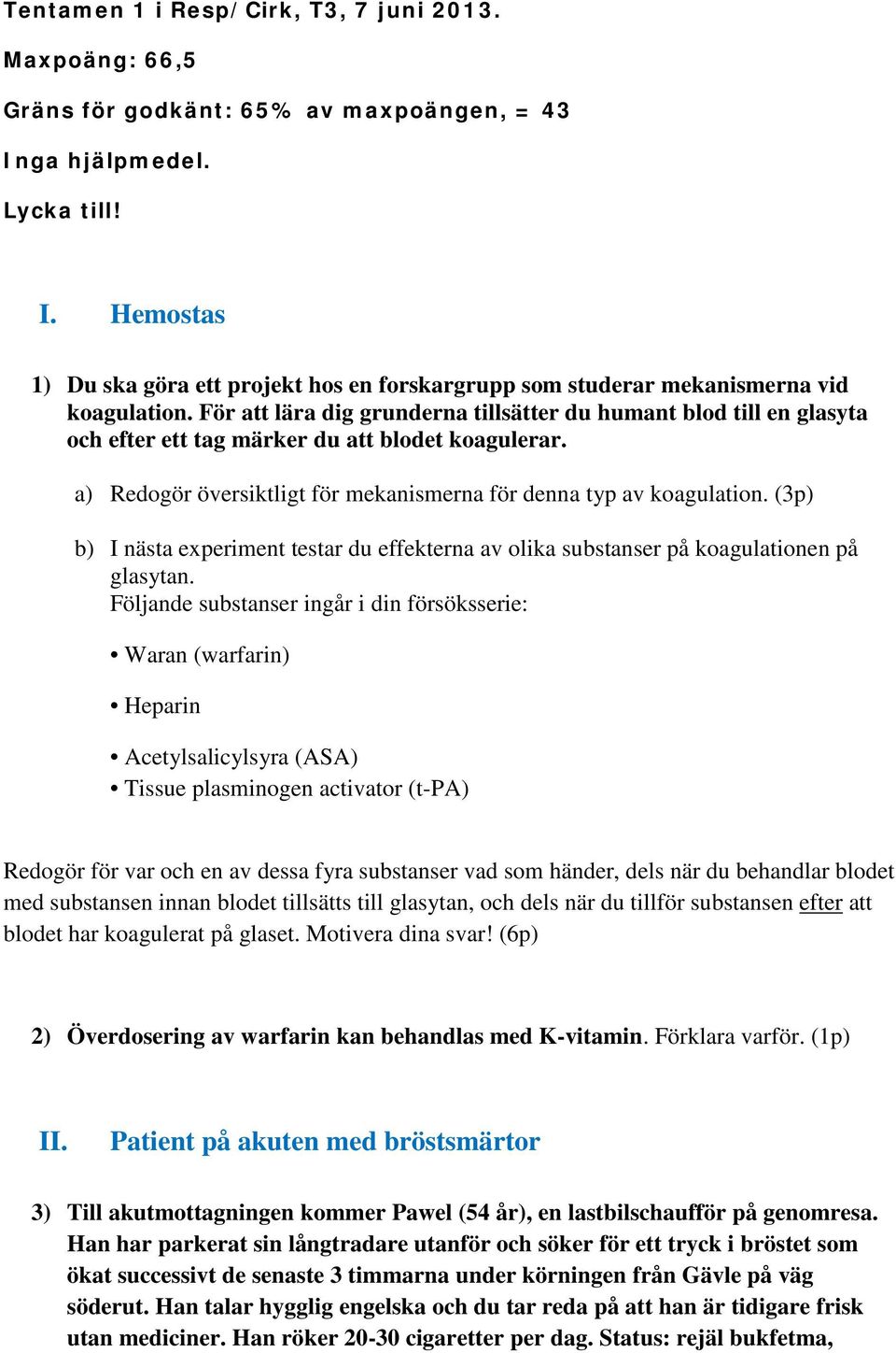 (3p) b) I nästa experiment testar du effekterna av olika substanser på koagulationen på glasytan.