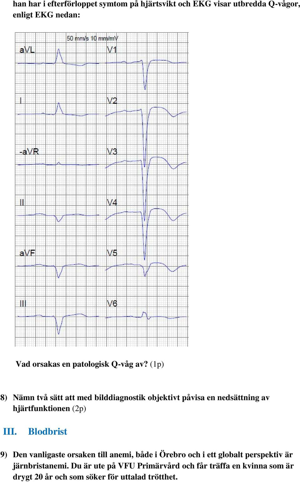(1p) 8) Nämn två sätt att med bilddiagnostik objektivt påvisa en nedsättning av hjärtfunktionen (2p) III.