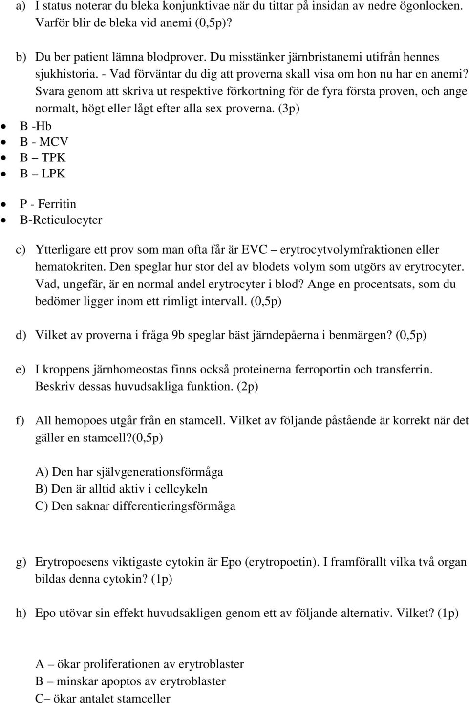 Svara genom att skriva ut respektive förkortning för de fyra första proven, och ange normalt, högt eller lågt efter alla sex proverna.