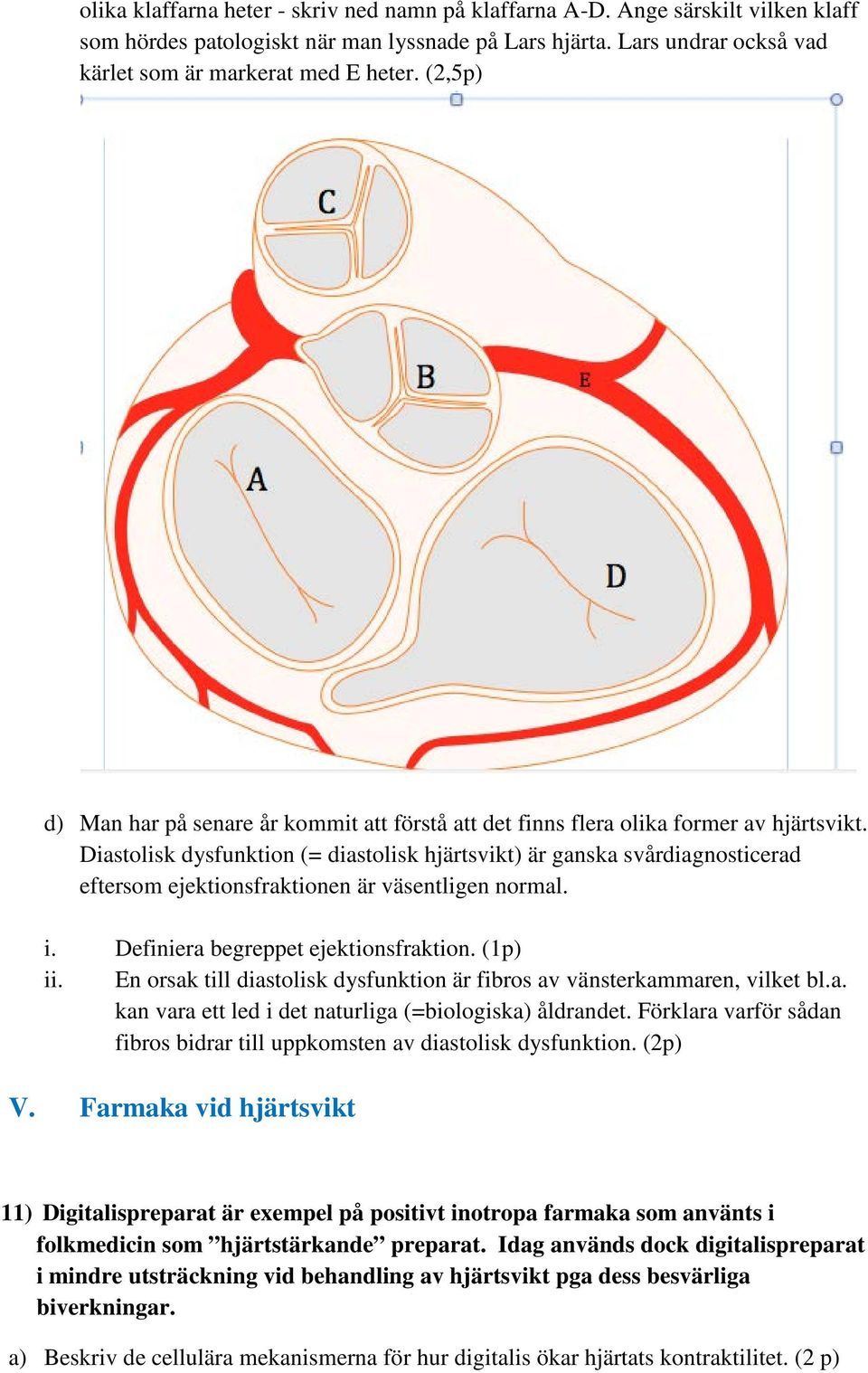 Diastolisk dysfunktion (= diastolisk hjärtsvikt) är ganska svårdiagnosticerad eftersom ejektionsfraktionen är väsentligen normal. i. Definiera begreppet ejektionsfraktion. (1p) ii.