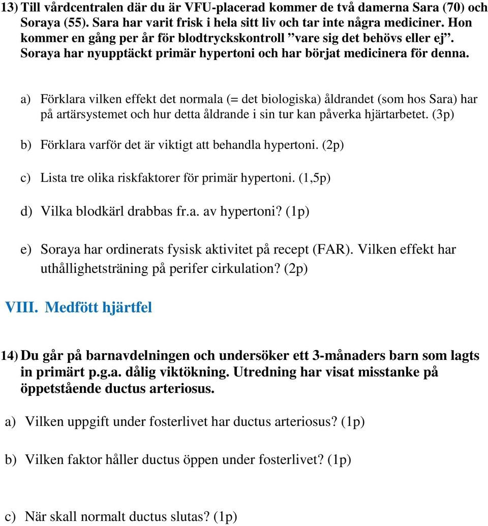 a) Förklara vilken effekt det normala (= det biologiska) åldrandet (som hos Sara) har på artärsystemet och hur detta åldrande i sin tur kan påverka hjärtarbetet.