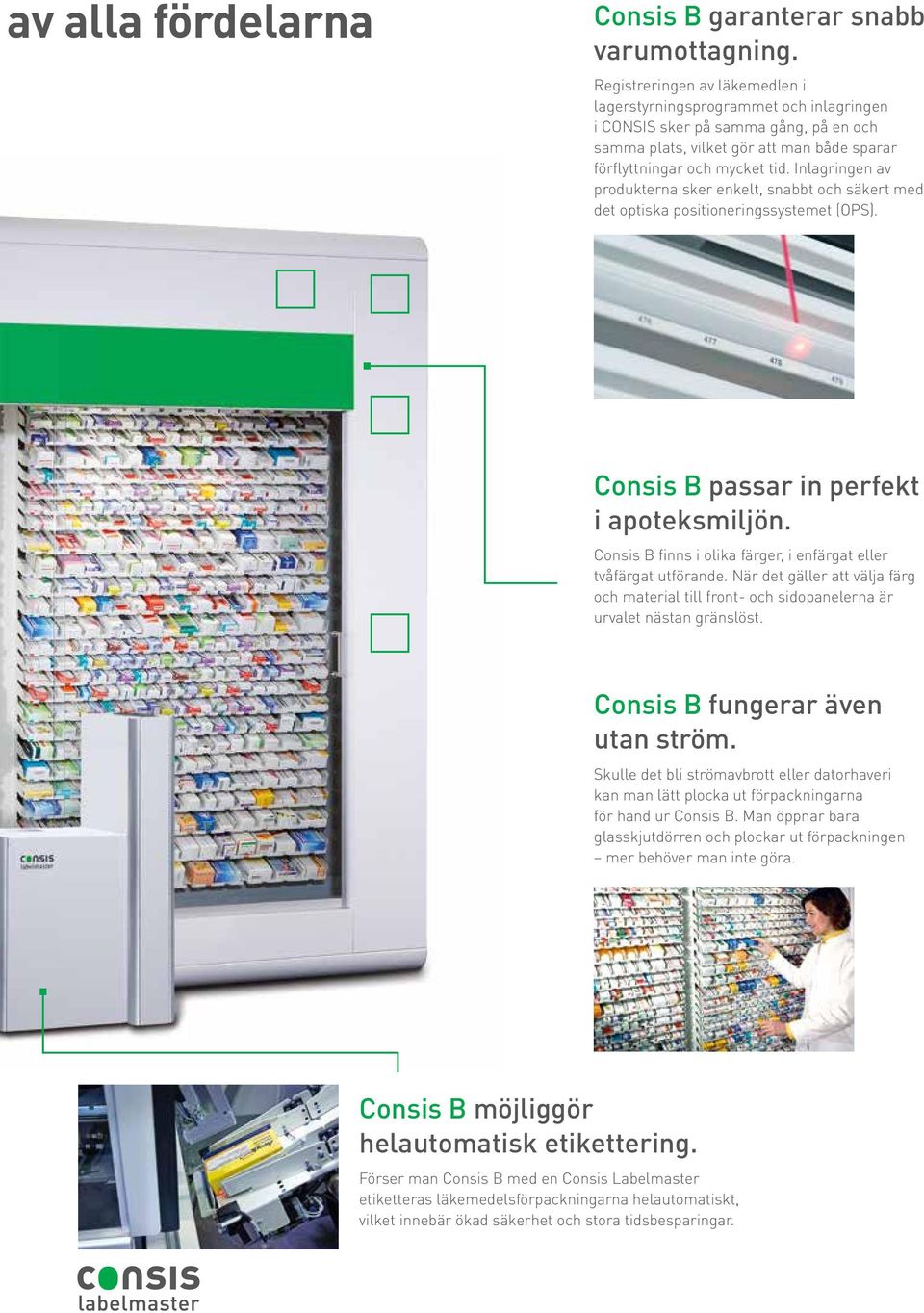 Inlagringen av produkterna sker enkelt, snabbt och säkert med det optiska positioneringssystemet (OPS). Consis B passar in perfekt i apoteksmiljön.