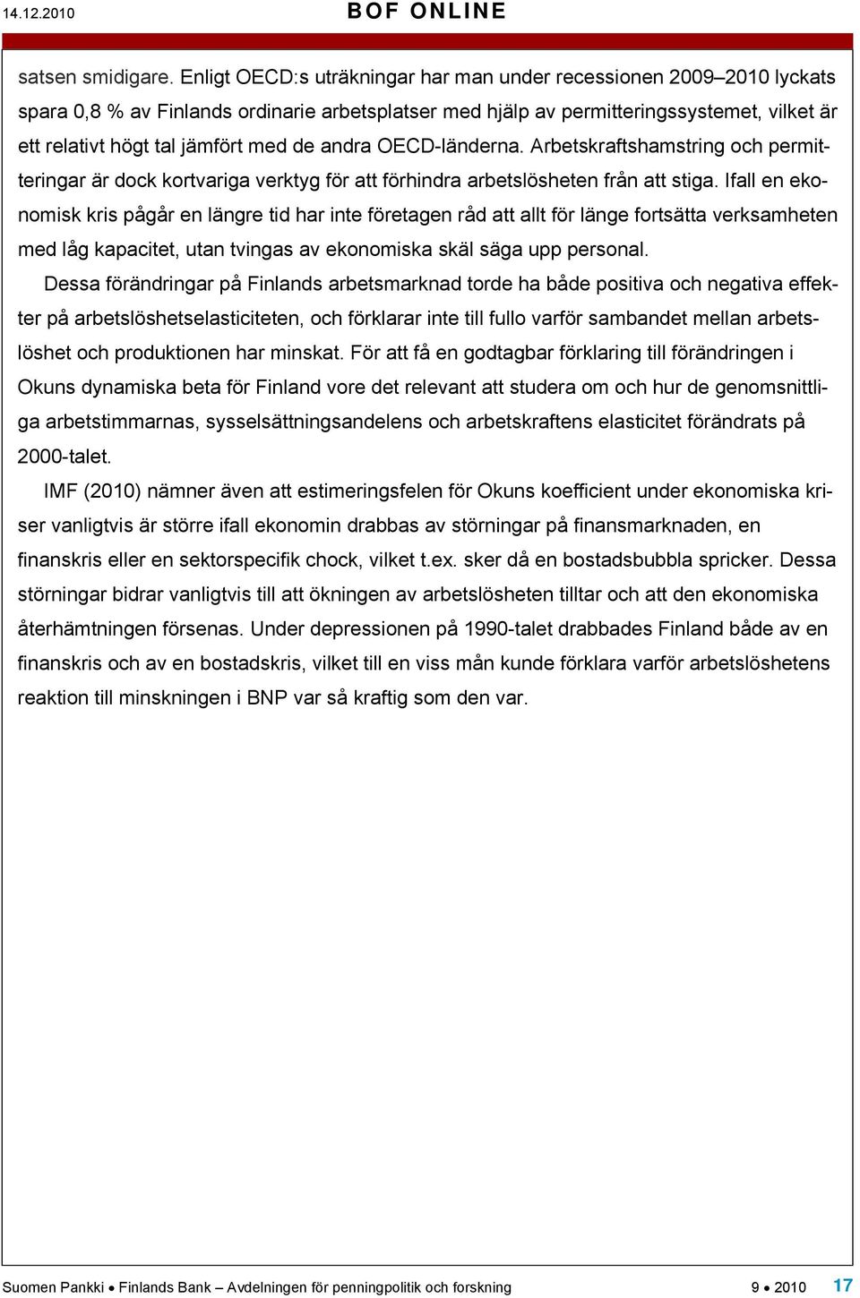 de andra OECD-länderna. Arbetskraftshamstring och permitteringar är dock kortvariga verktyg för att förhindra arbetslösheten från att stiga.