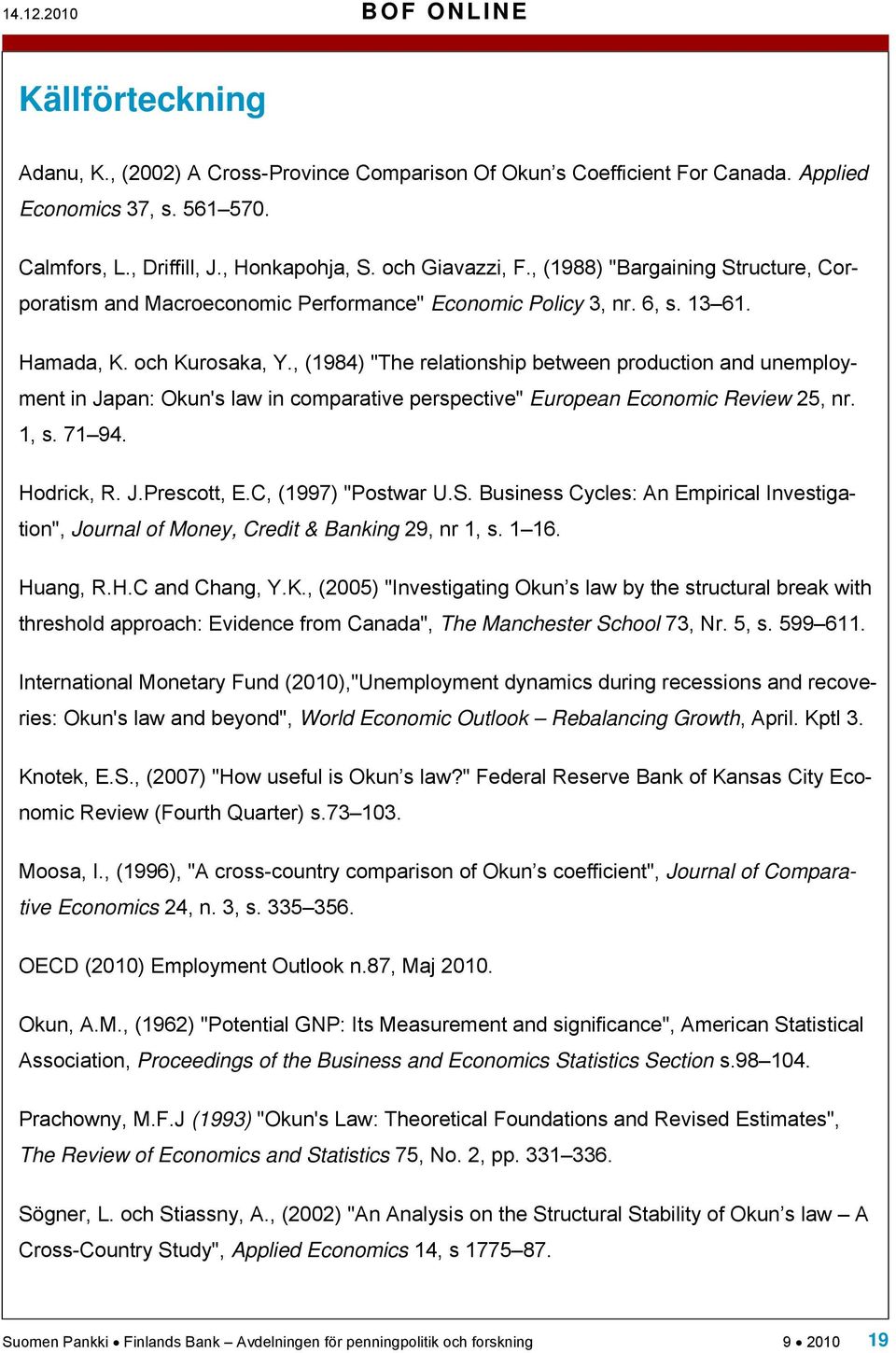 , (1984) "The relationship between production and unemployment in Japan: Okun's law in comparative perspective" European Economic Review 25, nr. 1, s. 71 94. Hodrick, R. J.Prescott, E.