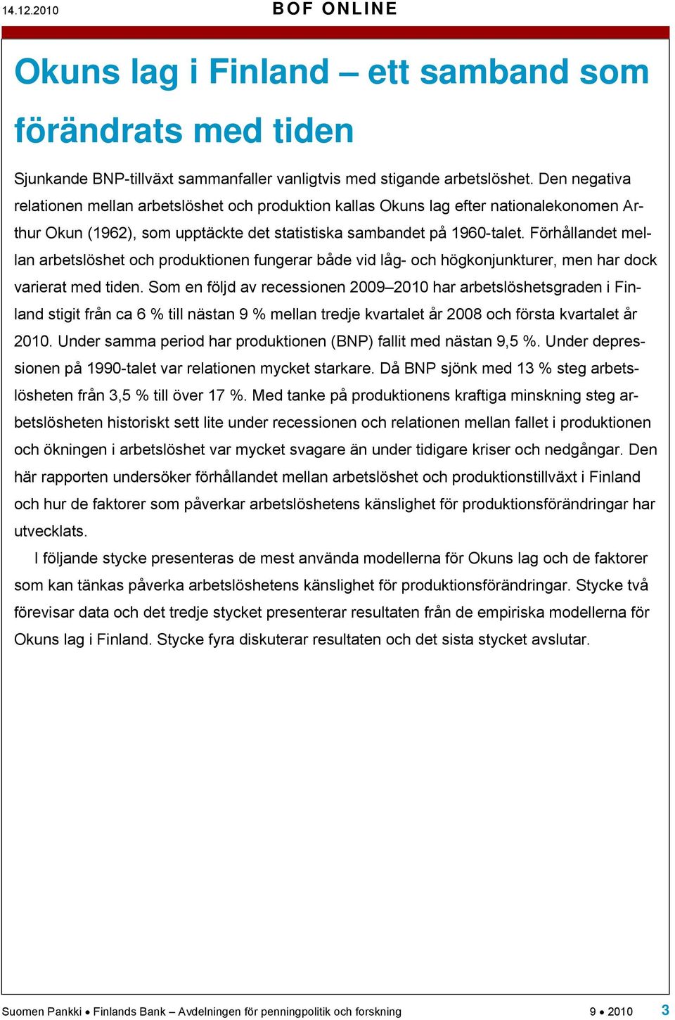 Förhållandet mellan arbetslöshet och produktionen fungerar både vid låg- och högkonjunkturer, men har dock varierat med tiden.