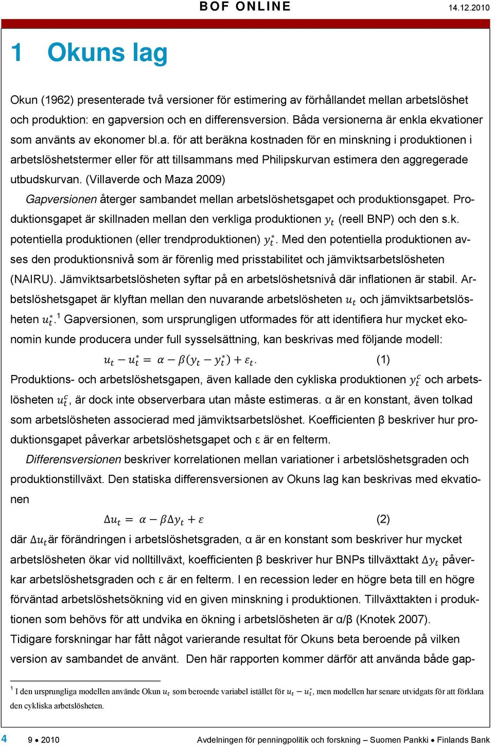 (Villaverde och Maza 2009) Gapversionen återger sambandet mellan arbetslöshetsgapet och produktionsgapet. Produktionsgapet är skillnaden mellan den verkliga produktionen (reell BNP) och den s.k. potentiella produktionen (eller trendproduktionen).