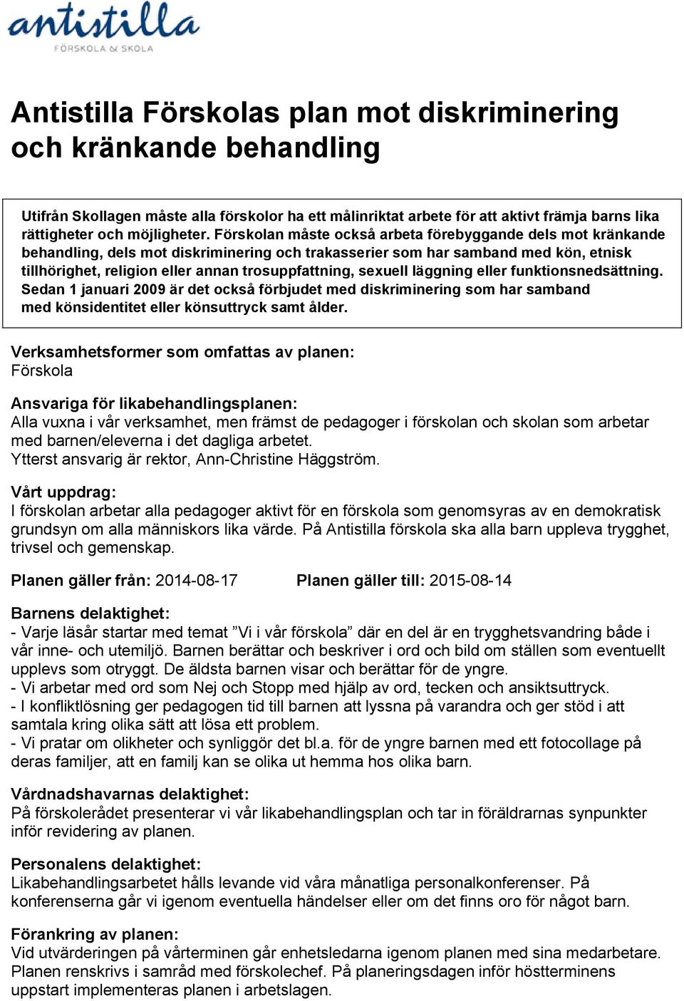 sexuell läggning eller funktionsnedsättning. Sedan 1 januari 2009 är det också förbjudet med diskriminering som har samband med könsidentitet eller könsuttryck samt ålder.