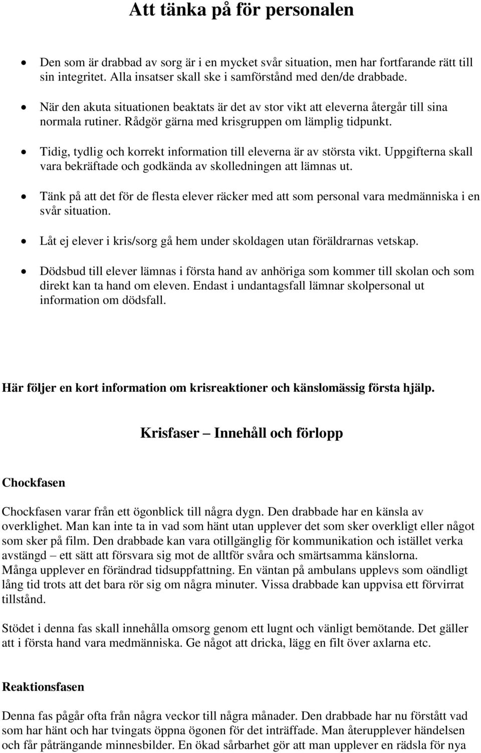 Tidig, tydlig och korrekt information till eleverna är av största vikt. Uppgifterna skall vara bekräftade och godkända av skolledningen att lämnas ut.