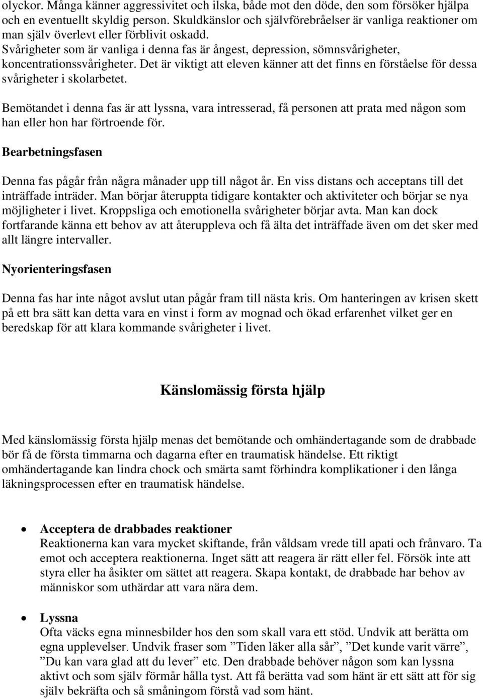 Svårigheter som är vanliga i denna fas är ångest, depression, sömnsvårigheter, koncentrationssvårigheter.