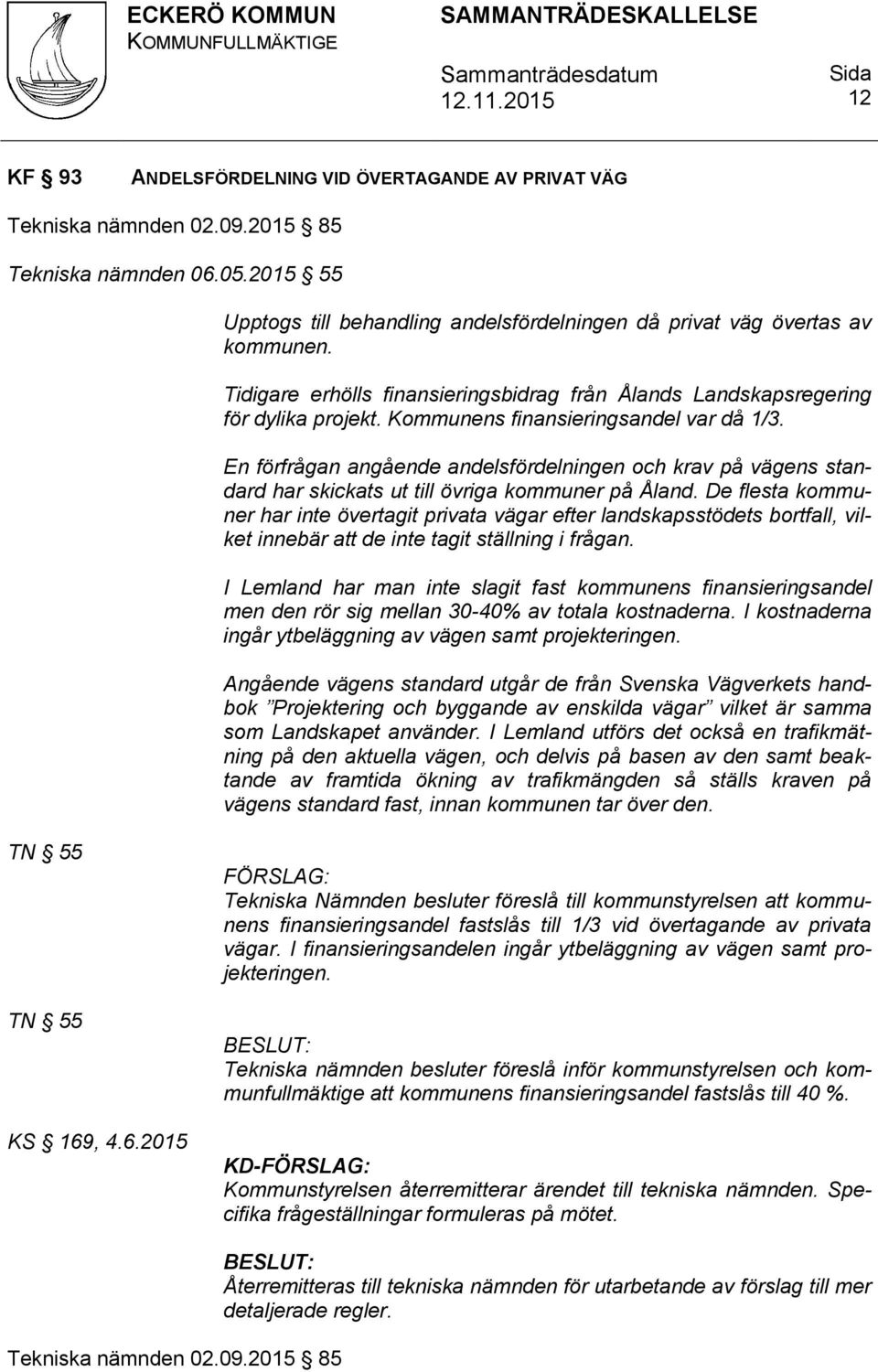 En förfrågan angående andelsfördelningen och krav på vägens standard har skickats ut till övriga kommuner på Åland.