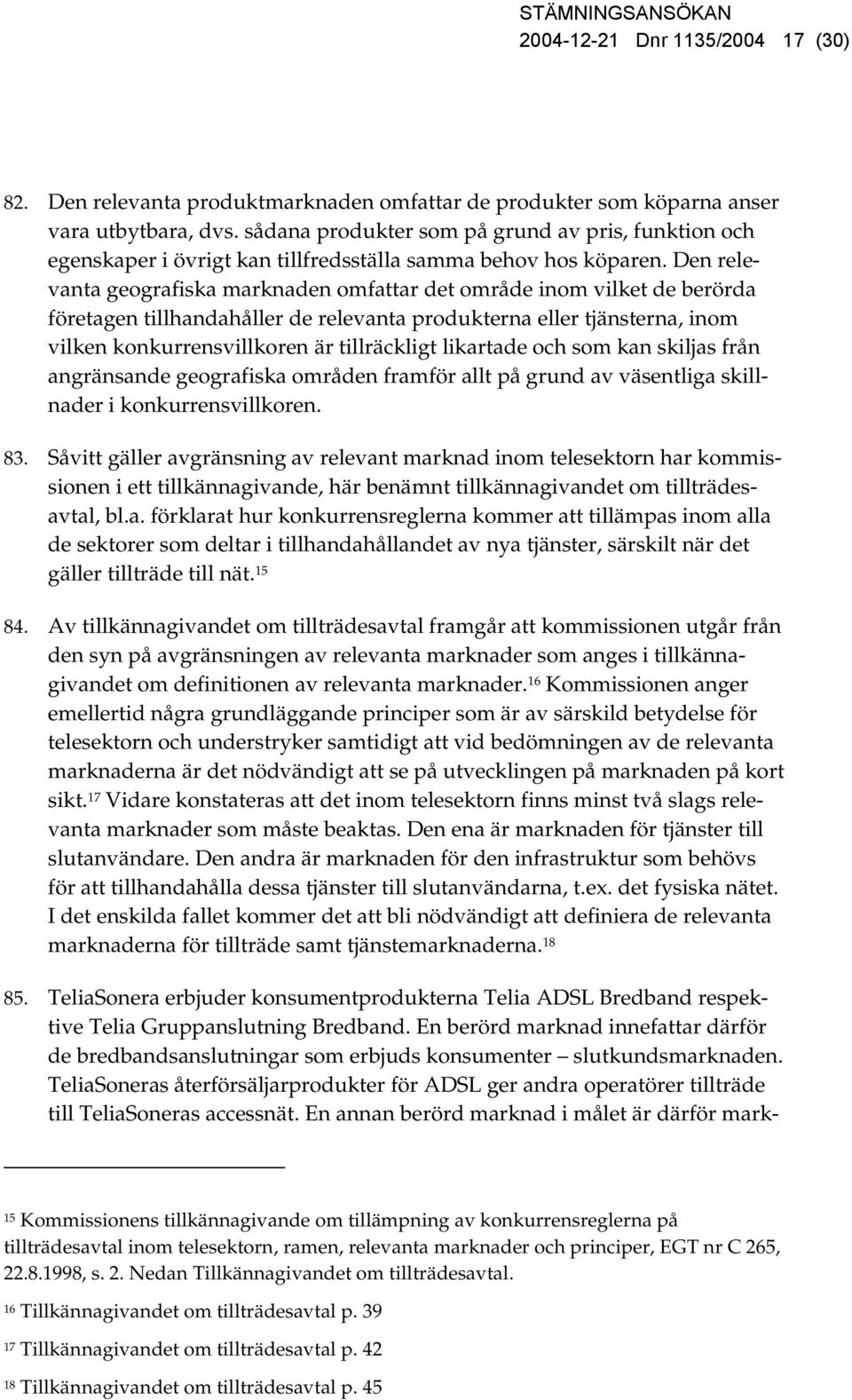 Den relevanta geografiska marknaden omfattar det område inom vilket de berörda företagen tillhandahåller de relevanta produkterna eller tjänsterna, inom vilken konkurrensvillkoren är tillräckligt