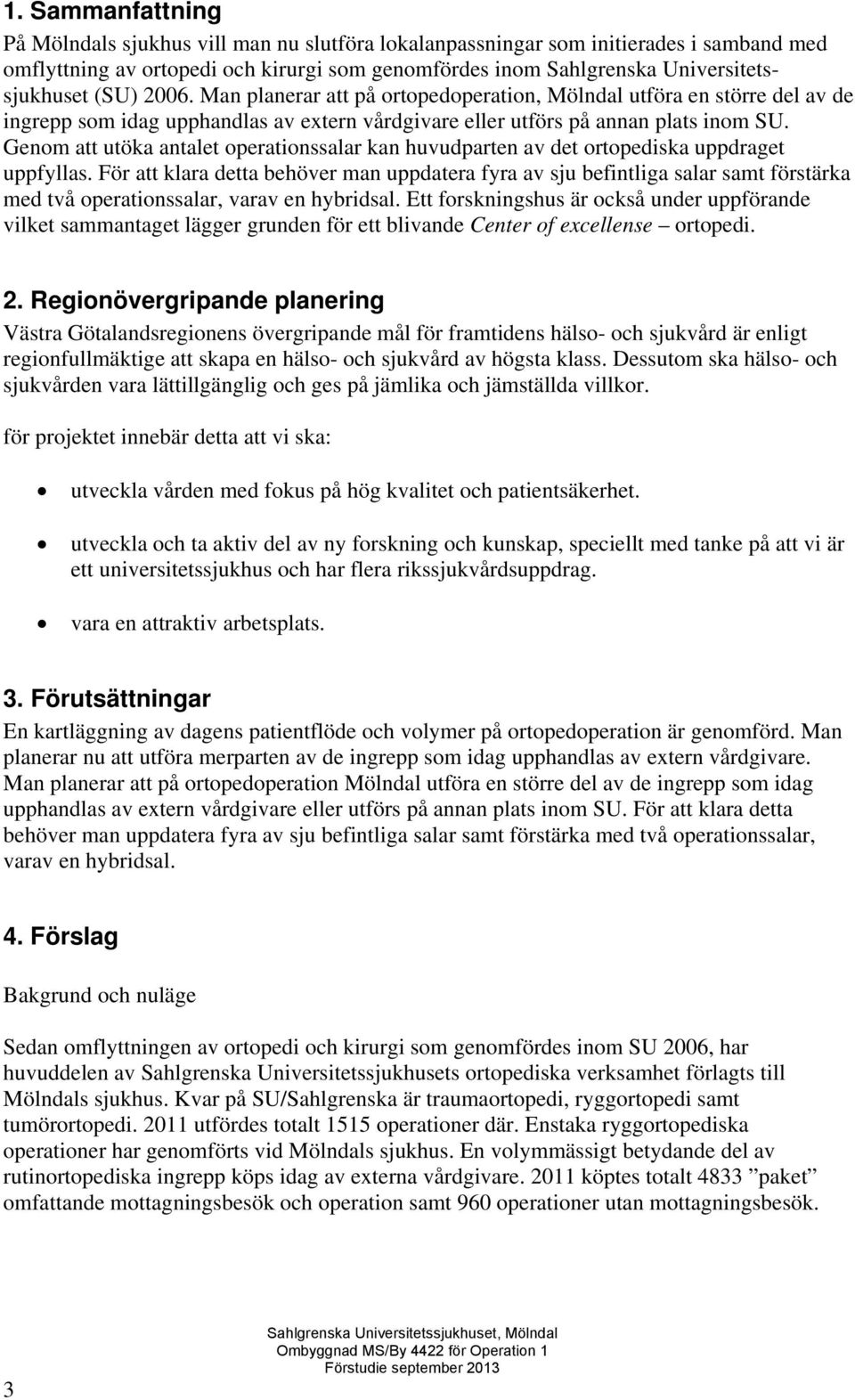 Genom att utöka antalet operationssalar kan huvudparten av det ortopediska uppdraget uppfyllas.
