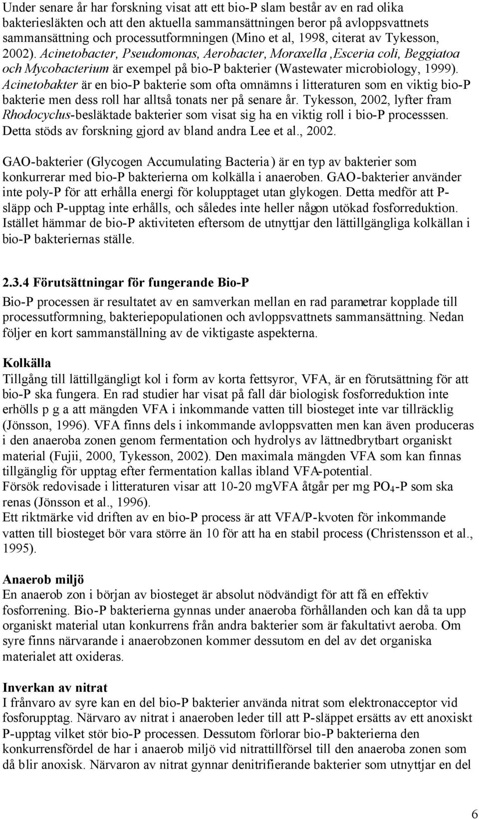 Acinetobacter, Pseudomonas, Aerobacter, Moraxella,Esceria coli, Beggiatoa och Mycobacterium är exempel på bio-p bakterier (Wastewater microbiology, 1999).