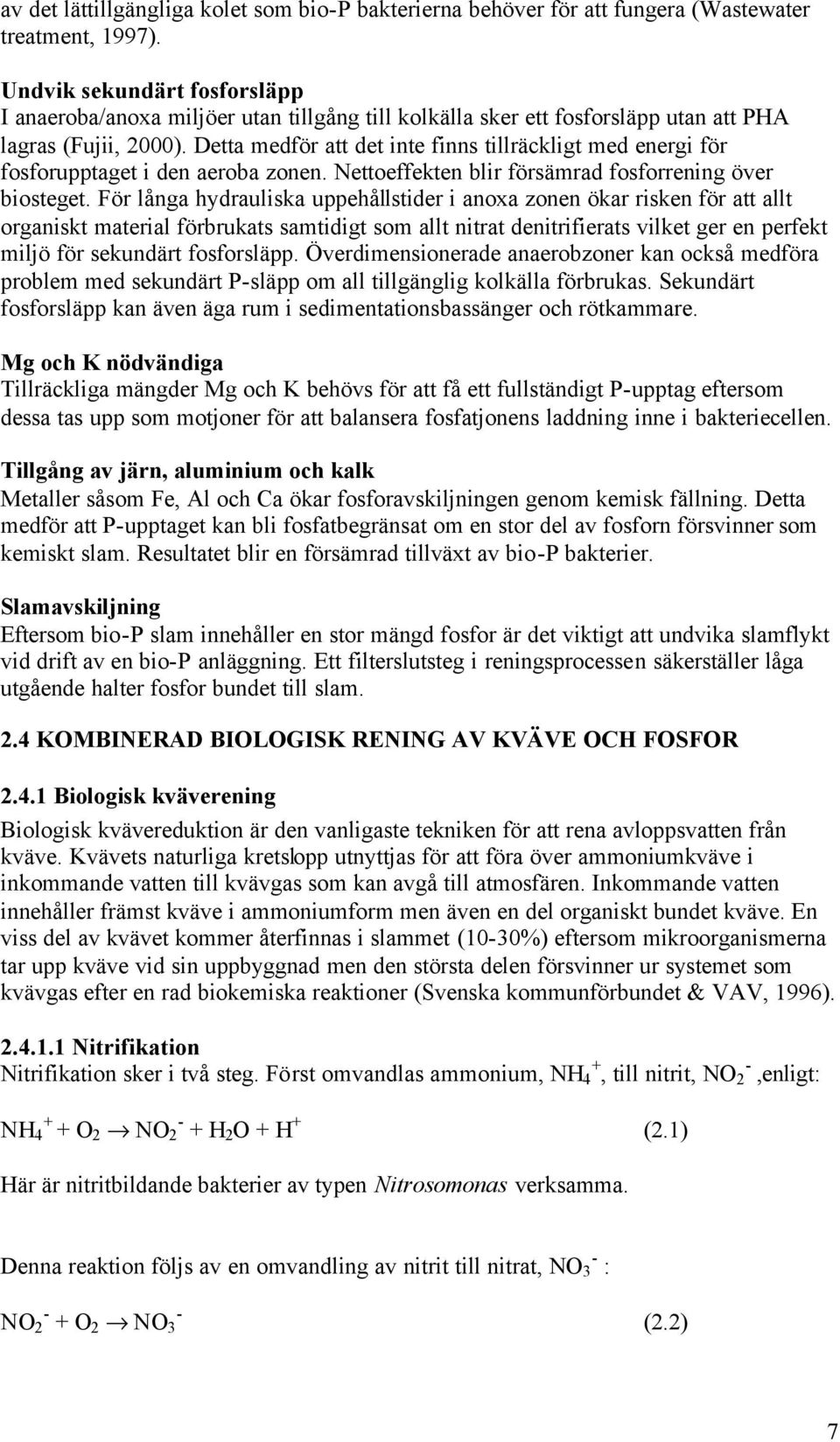 Detta medför att det inte finns tillräckligt med energi för fosforupptaget i den aeroba zonen. Nettoeffekten blir försämrad fosforrening över biosteget.