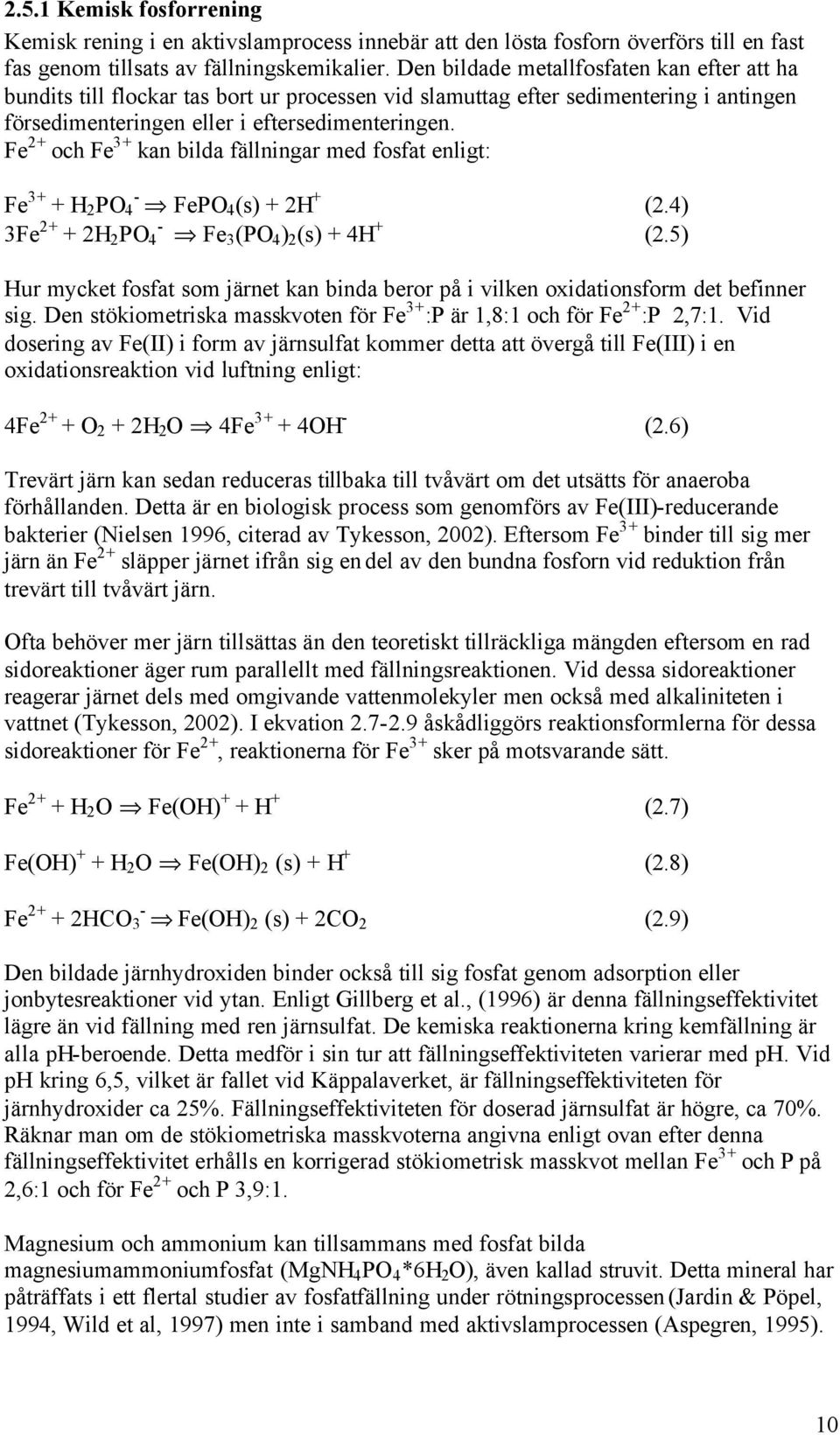 Fe 2+ och Fe 3+ kan bilda fällningar med fosfat enligt: Fe 3+ + H 2 PO - 4 FePO 4 (s) + 2H + (2.4) 3Fe 2+ - + 2H 2 PO 4 Fe 3 (PO 4 ) 2 (s) + 4H + (2.