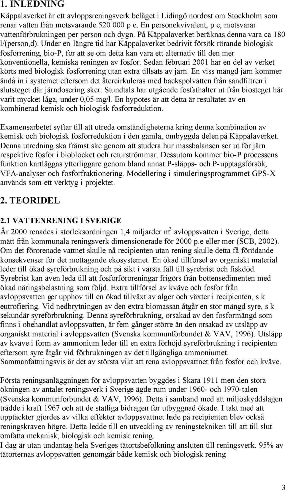 Under en längre tid har Käppalaverket bedrivit försök rörande biologisk fosforrening, bio-p, för att se om detta kan vara ett alternativ till den mer konventionella, kemiska reningen av fosfor.