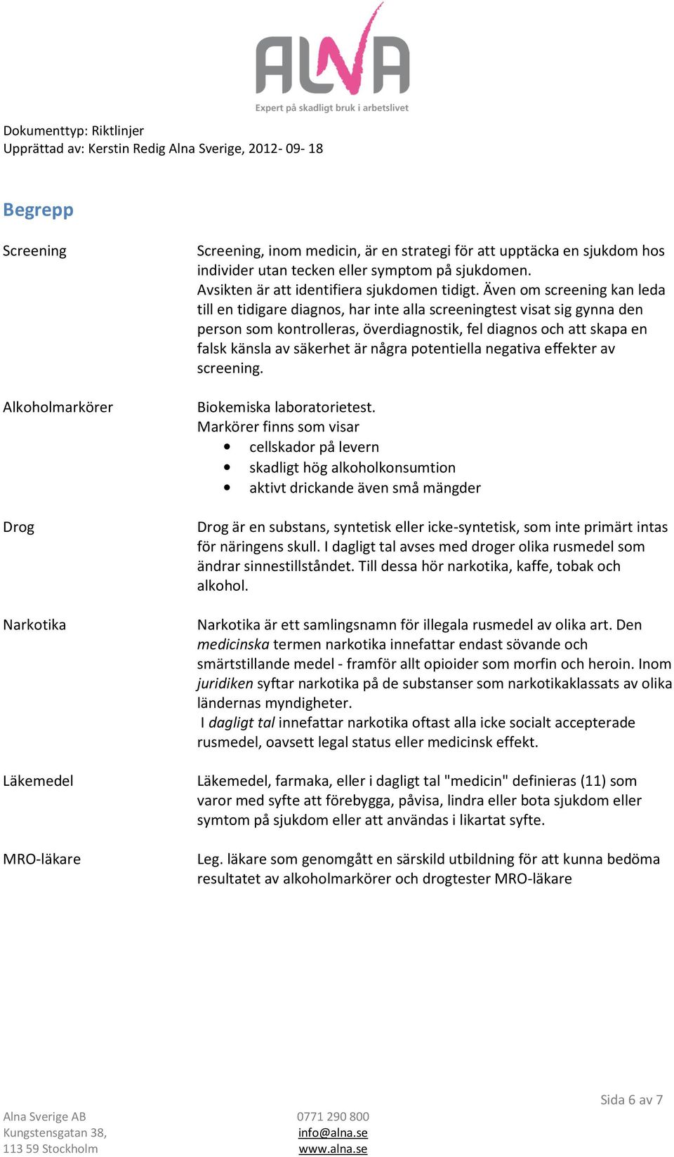 Även om screening kan leda till en tidigare diagnos, har inte alla screeningtest visat sig gynna den person som kontrolleras, överdiagnostik, fel diagnos och att skapa en falsk känsla av säkerhet är