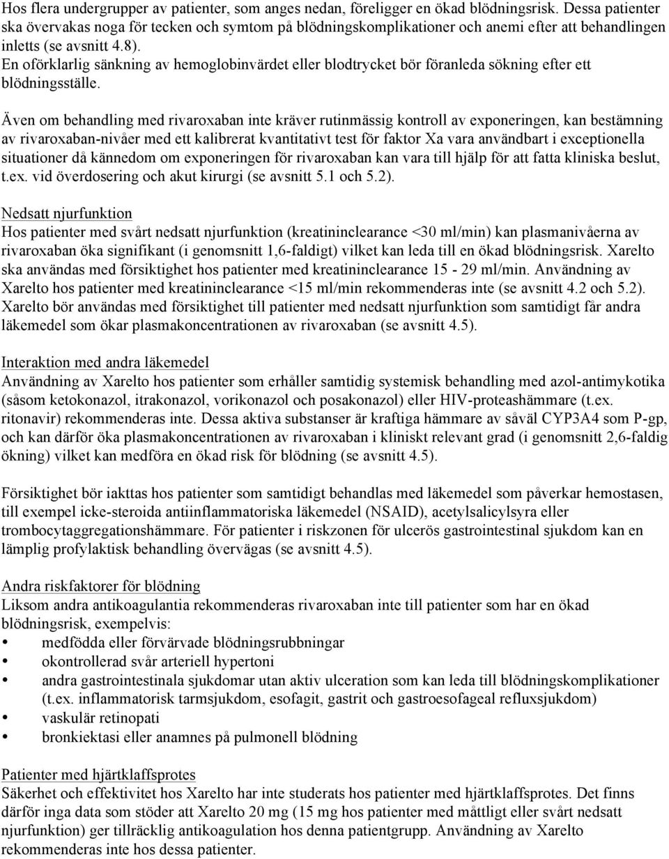 En oförklarlig sänkning av hemoglobinvärdet eller blodtrycket bör föranleda sökning efter ett blödningsställe.