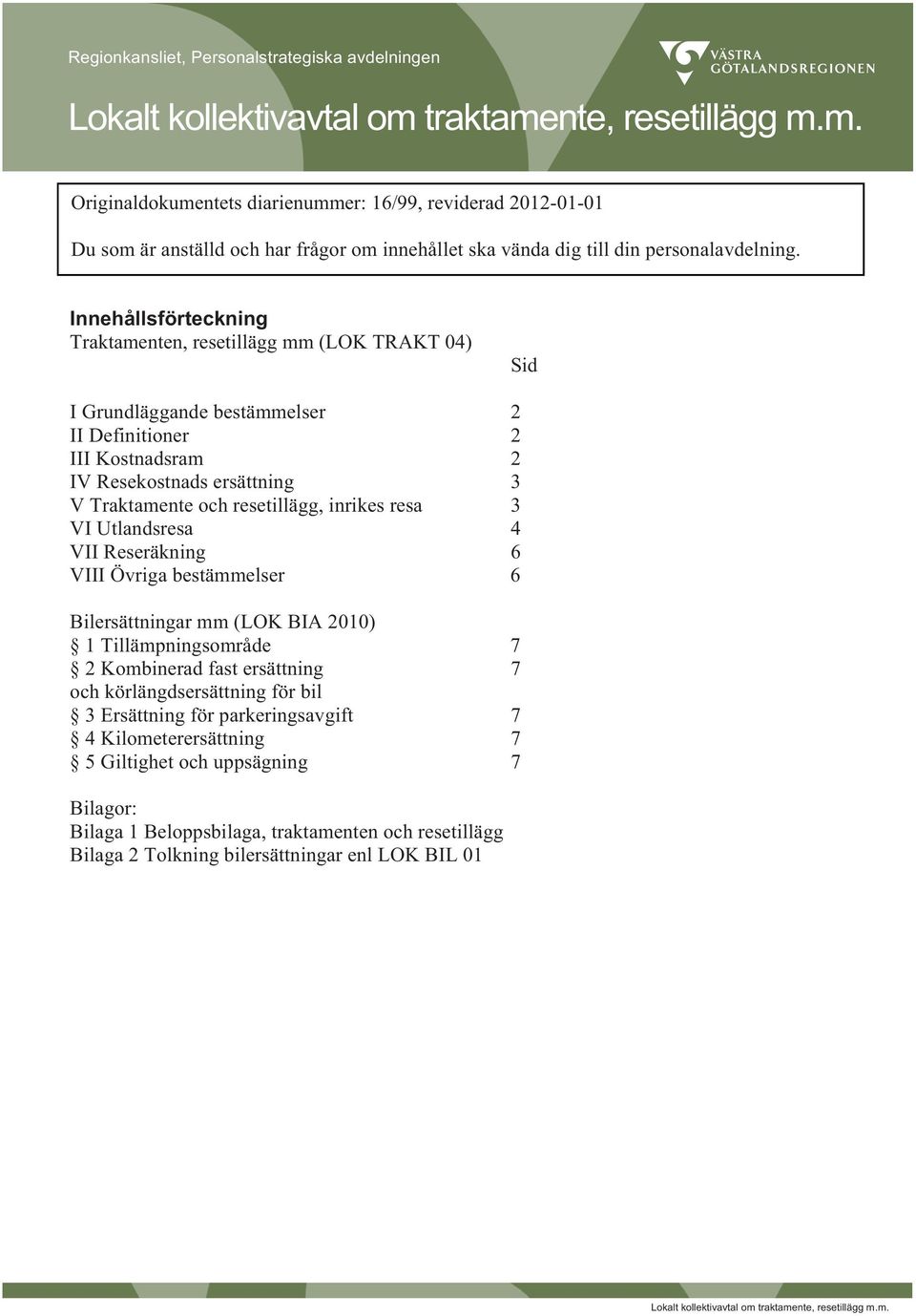 Innehållsförteckning Traktamenten, resetillägg mm (LOK TRAKT 04) Sid I Grundläggande bestämmelser 2 II Definitioner 2 III Kostnadsram 2 IV Resekostnads ersättning 3 V Traktamente och resetillägg,