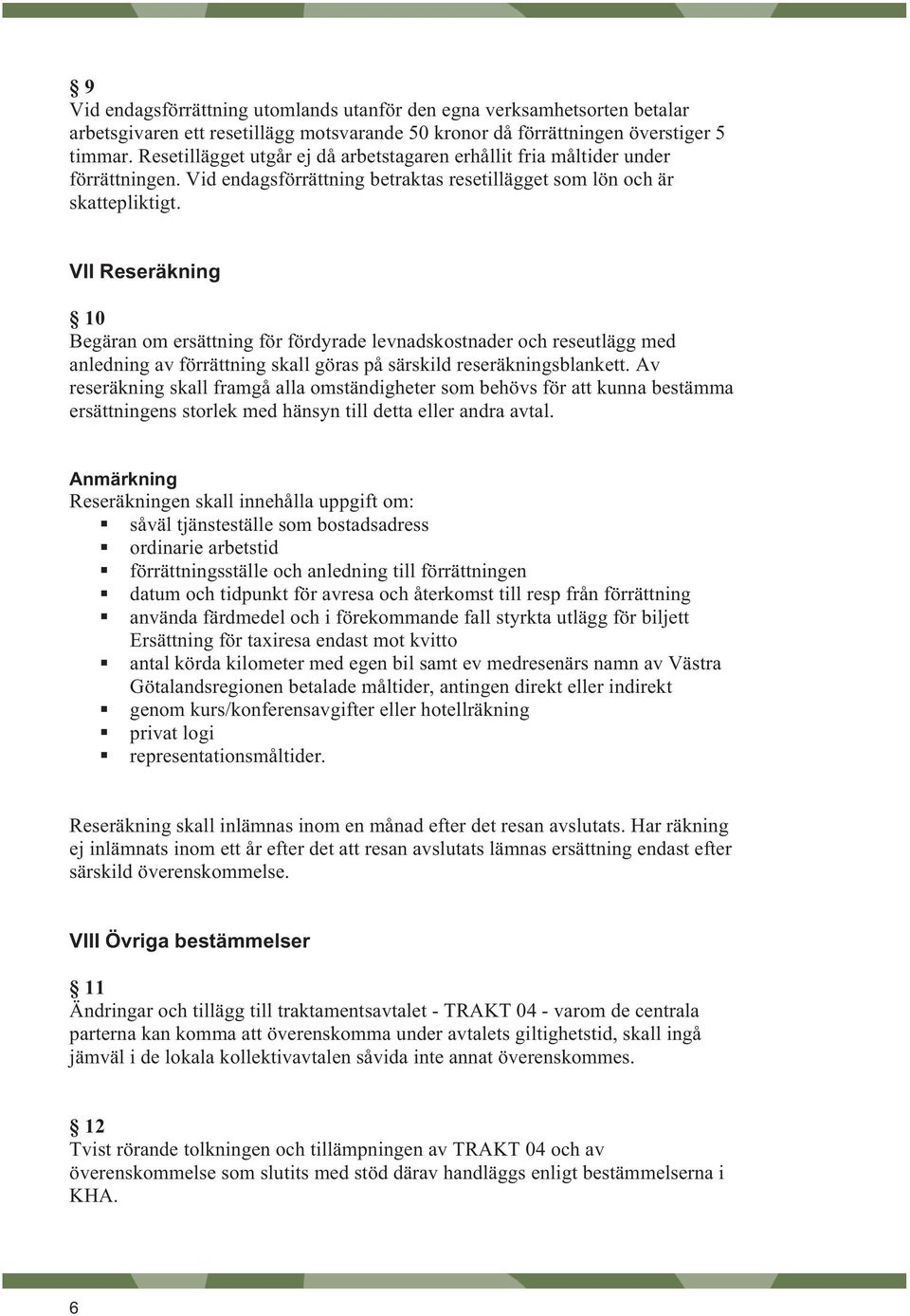 VII Reseräkning 10 Begäran om ersättning för fördyrade levnadskostnader och reseutlägg med anledning av förrättning skall göras på särskild reseräkningsblankett.