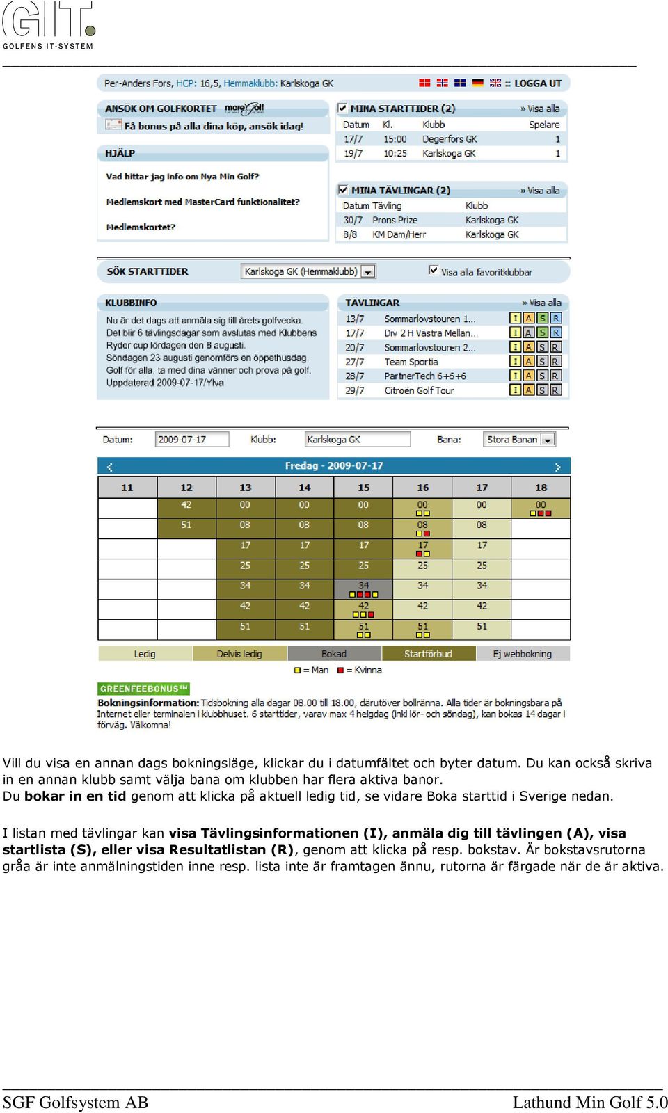 Du bokar in en tid genom att klicka på aktuell ledig tid, se vidare Boka starttid i Sverige nedan.