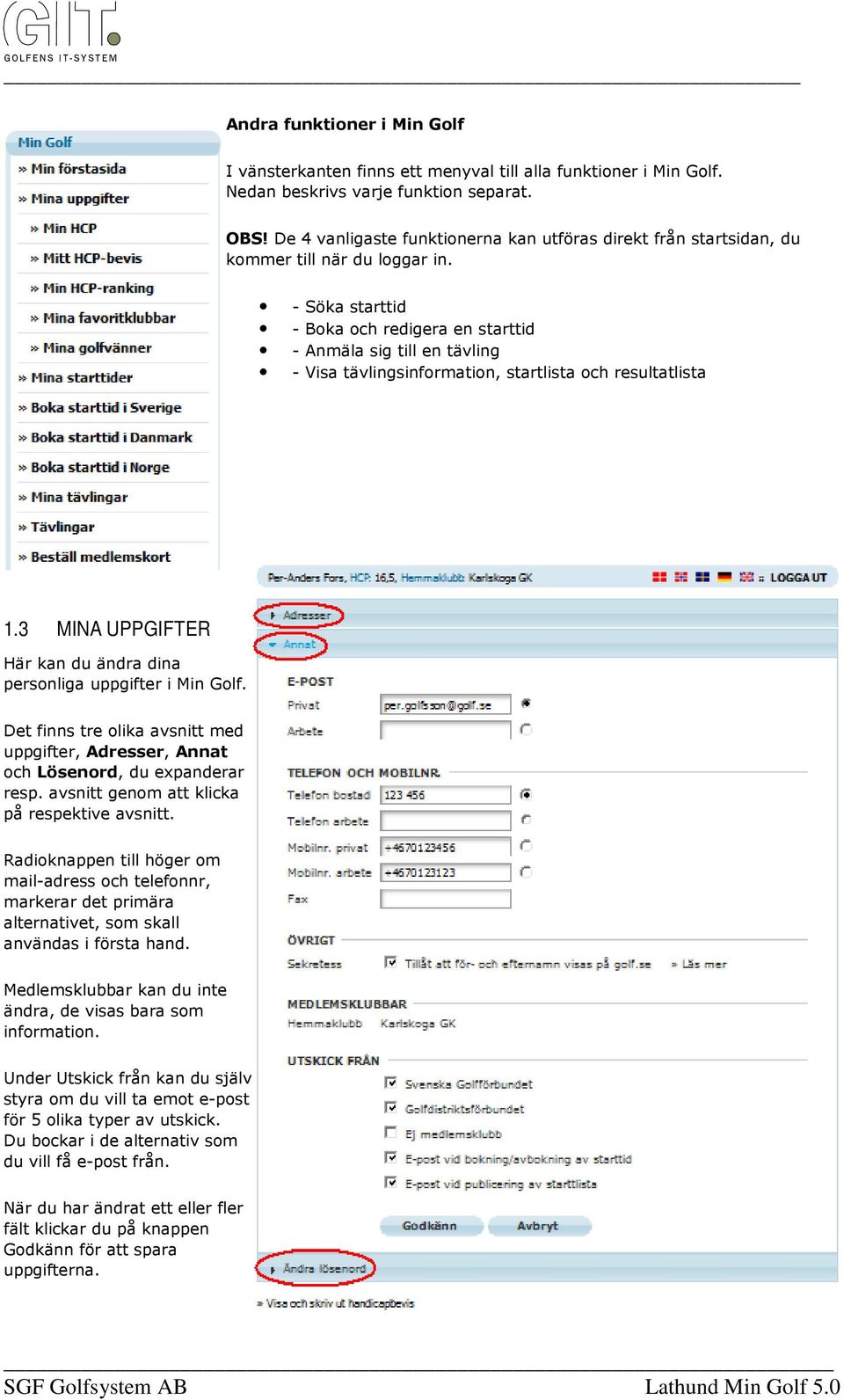 - Söka starttid - Boka och redigera en starttid - Anmäla sig till en tävling - Visa tävlingsinformation, startlista och resultatlista 1.