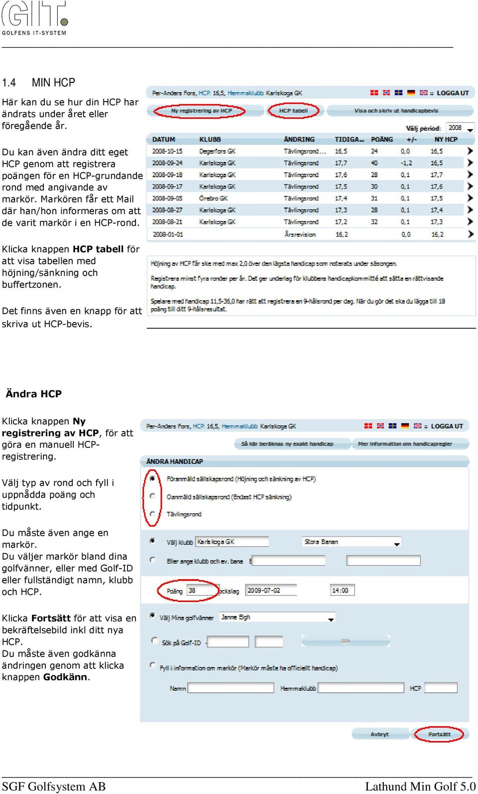 Det finns även en knapp för att skriva ut HCP-bevis. Ändra HCP Klicka knappen Ny registrering av HCP, för att göra en manuell HCPregistrering. Välj typ av rond och fyll i uppnådda poäng och tidpunkt.