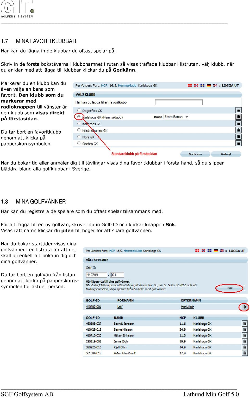 Markerar du en klubb kan du även välja en bana som favorit. Den klubb som du markerar med radioknappen till vänster är den klubb som visas direkt på förstasidan.