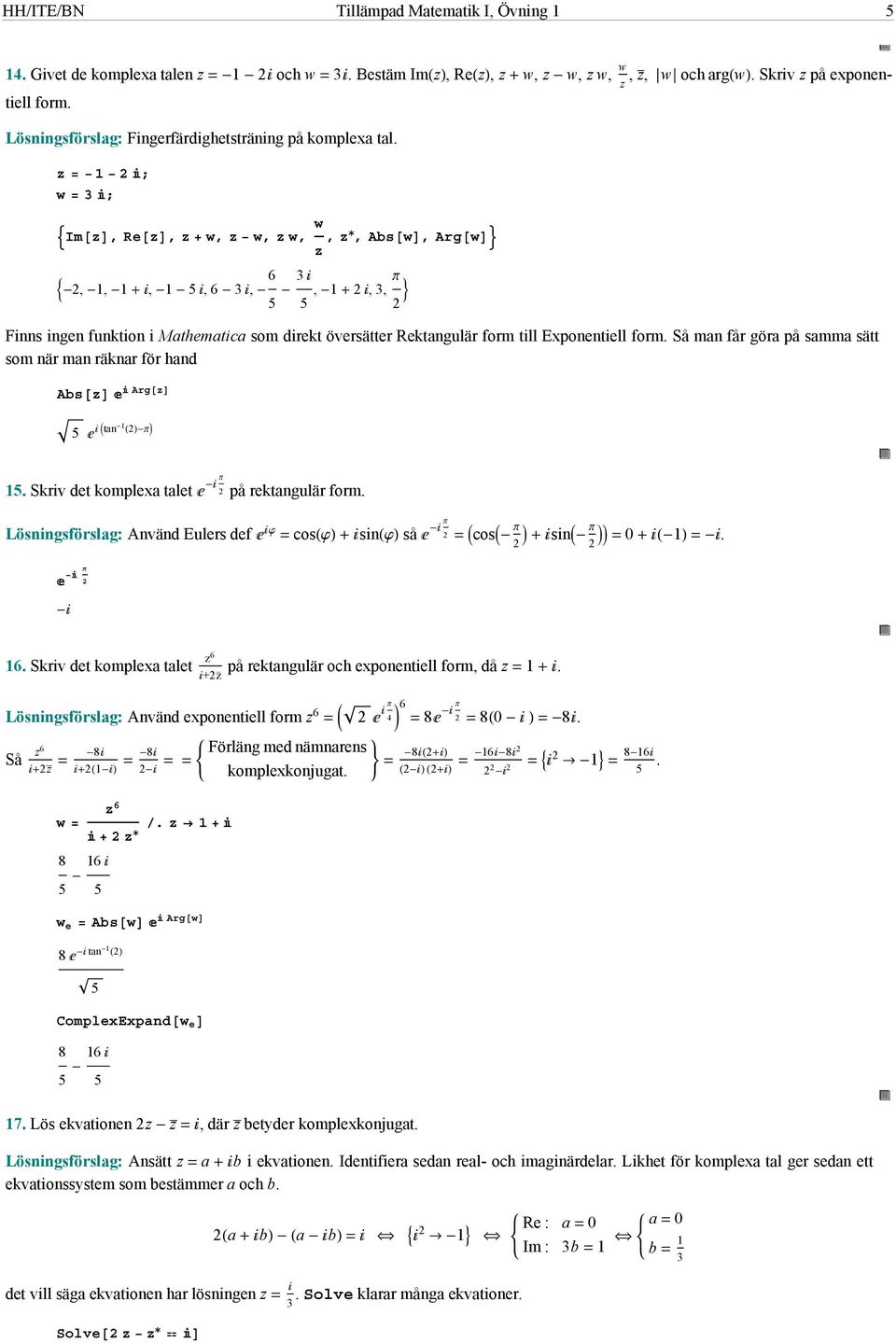 ; w 3 ; Im, Re, w, w, w, w,, Abs w, Arg w,,,,6 3, 6 3,,3, Π Finns ingen funktion i Mathematica som direkt översätter Rektangulär form till Exponentiell form.