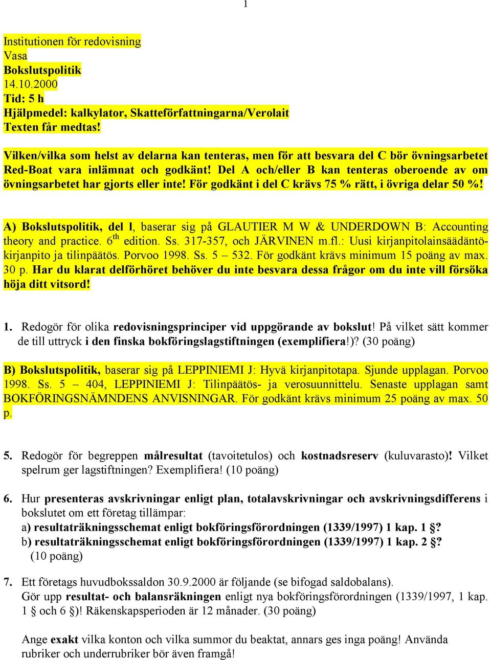 Del A och/eller B kan tenteras oberoende av om övningsarbetet har gjorts eller inte! För godkänt i del C krävs 75 % rätt, i övriga delar 50 %!