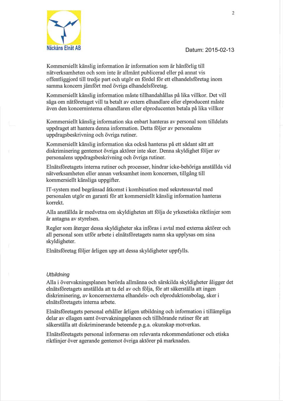 Det vill säga om nätföretaget vill ta betalt av extern elhandlare eller elproducent måste även den koncerninterna elhandlaren eller elproducenten betala på lika villkor Kommersiellt känslig