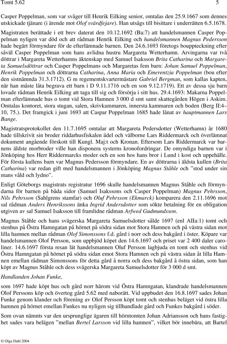 1692 (Ba:7) att handelsmannen Casper Poppelman nyligen var död och att rådman Henrik Eilking och handelsmannen Magnus Pedersson hade begärt förmyndare för de efterlämnade barnen. Den 24.6.1693 företogs bouppteckning efter såväl Casper Poppelman som hans avlidna hustru Margareta Wetterhamn.