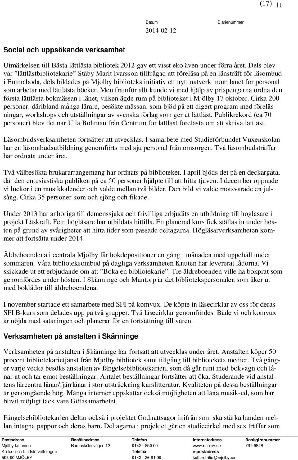 personal som arbetar med lättlästa böcker. Men framför allt kunde vi med hjälp av prispengarna ordna den första lättlästa bokmässan i länet, vilken ägde rum på biblioteket i Mjölby 17 oktober.