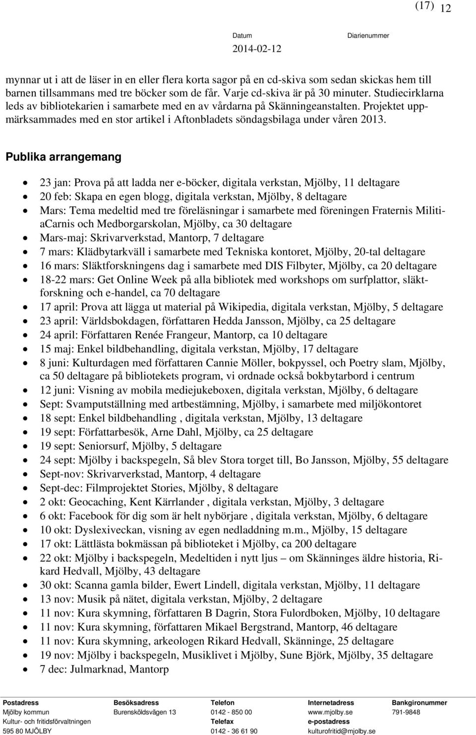 Publika arrangemang 23 jan: Prova på att ladda ner e-böcker, digitala verkstan, Mjölby, 11 deltagare 20 feb: Skapa en egen blogg, digitala verkstan, Mjölby, 8 deltagare Mars: Tema medeltid med tre