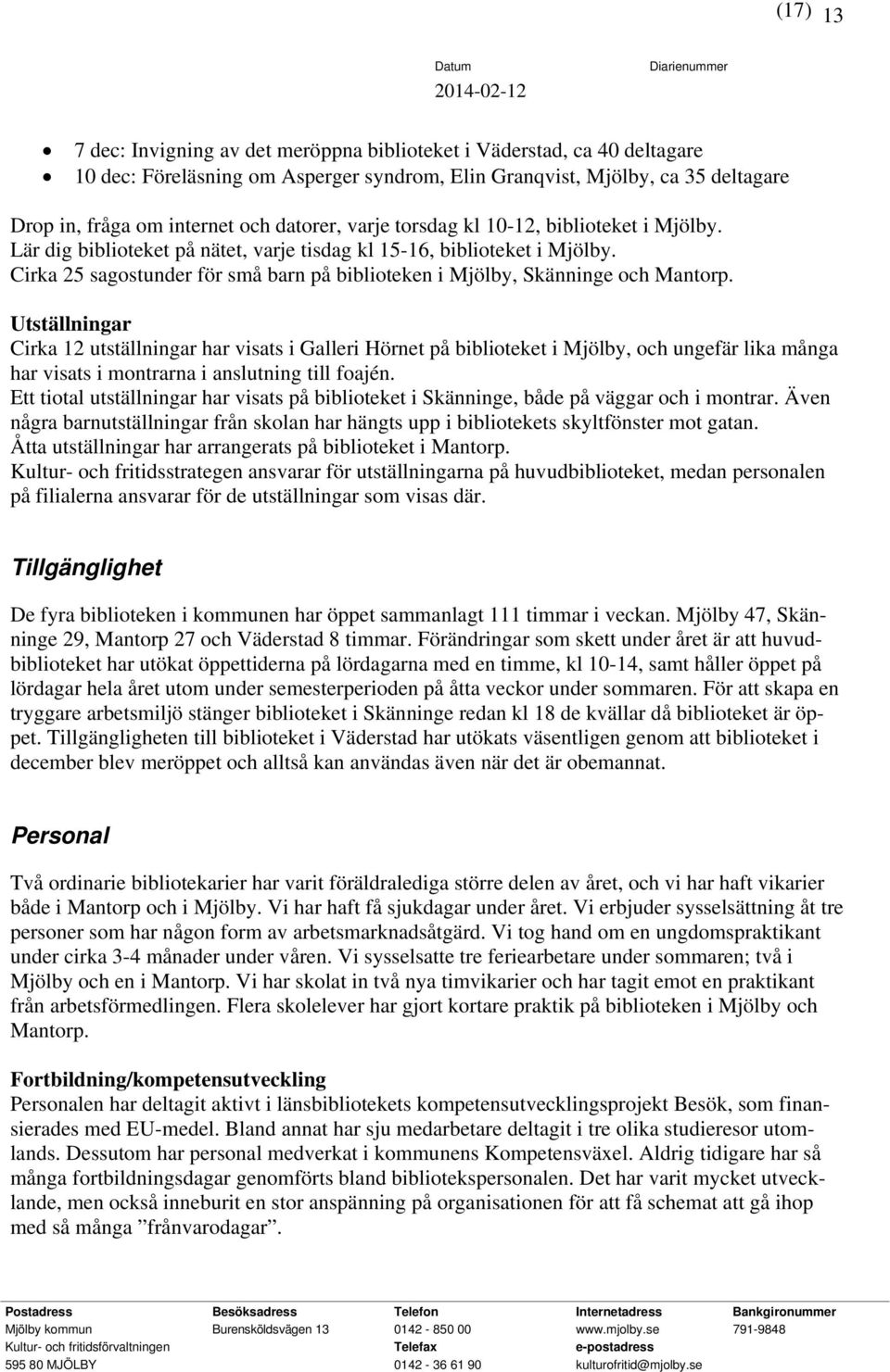 Cirka 25 sagostunder för små barn på biblioteken i Mjölby, Skänninge och Mantorp.