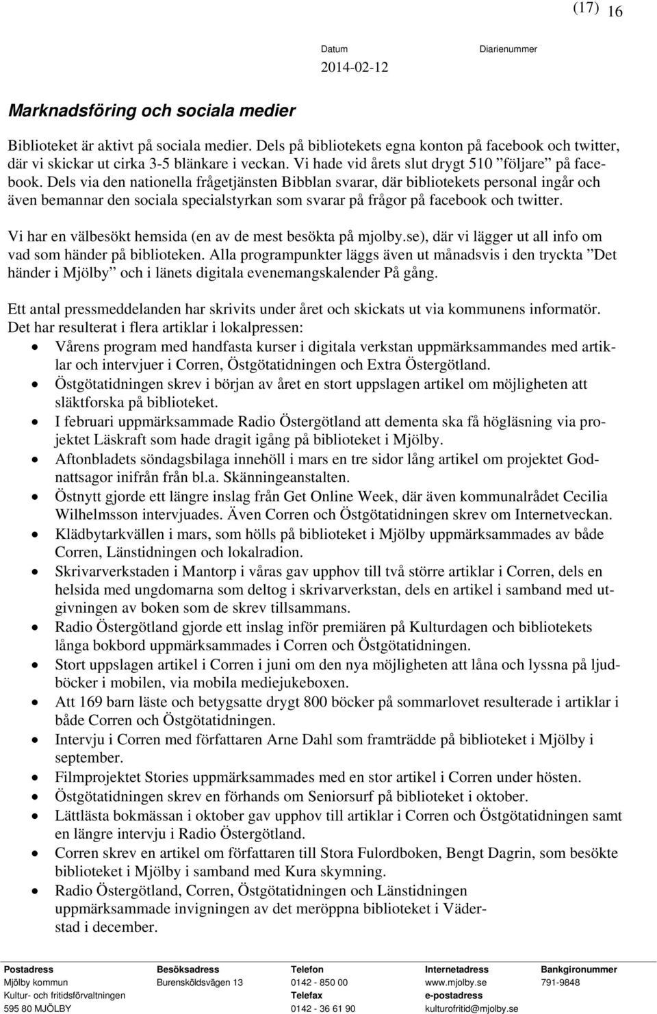 Dels via den nationella frågetjänsten Bibblan svarar, där bibliotekets personal ingår och även bemannar den sociala specialstyrkan som svarar på frågor på facebook och twitter.
