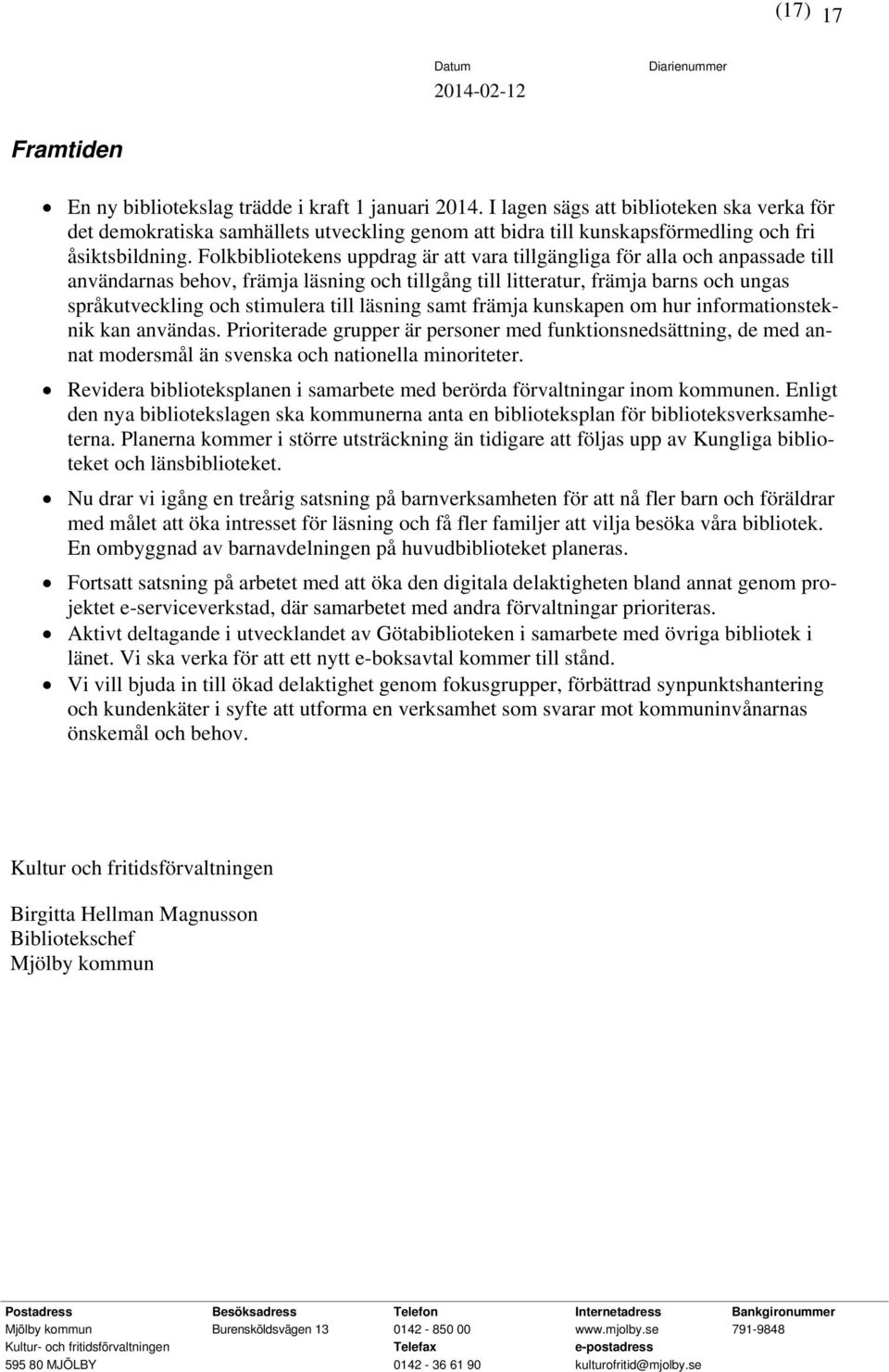 Folkbibliotekens uppdrag är att vara tillgängliga för alla och anpassade till användarnas behov, främja läsning och tillgång till litteratur, främja barns och ungas språkutveckling och stimulera till